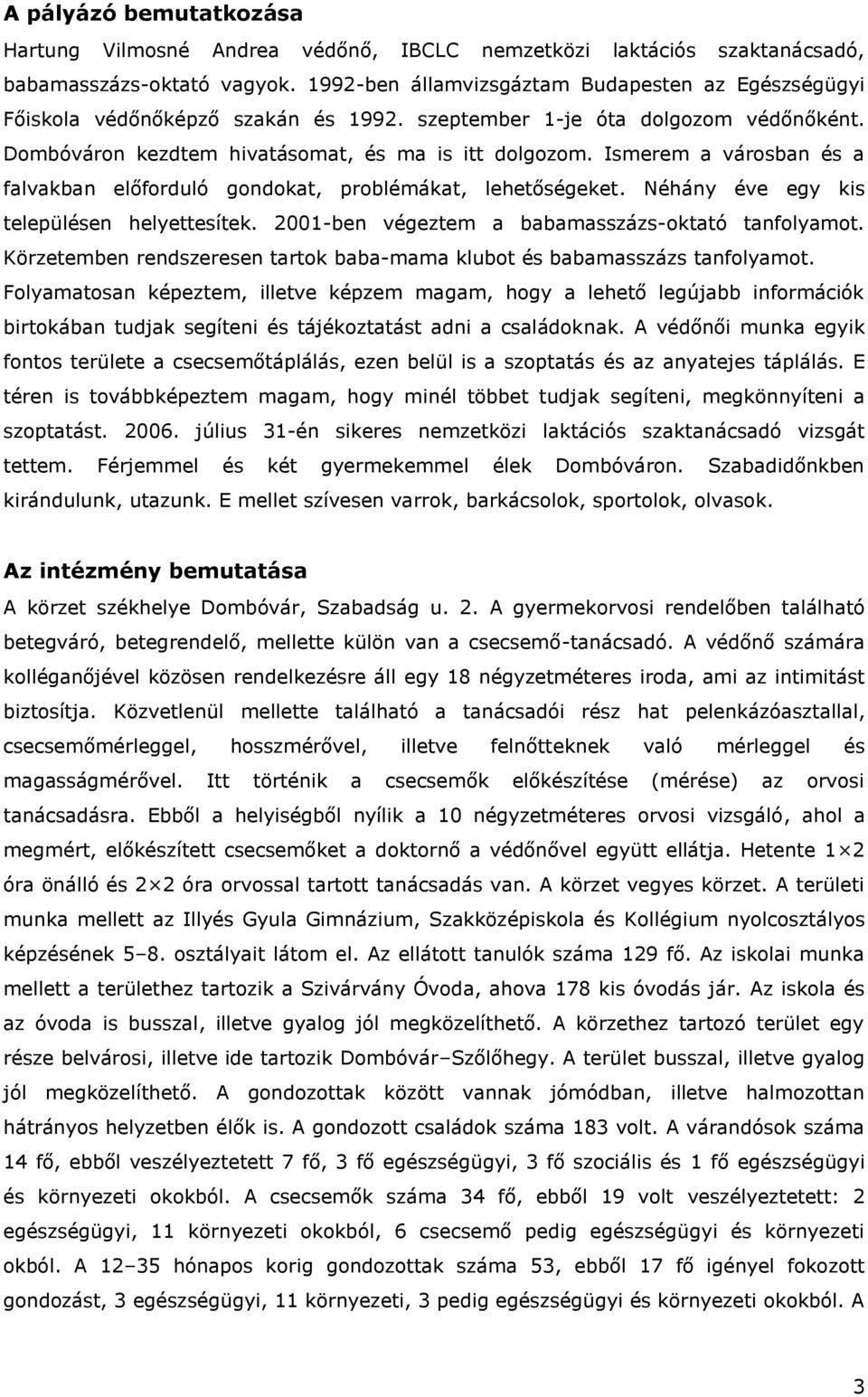 Ismerem a városban és a falvakban előforduló gondokat, problémákat, lehetőségeket. Néhány éve egy kis településen helyettesítek. 2001-ben végeztem a babamasszázs-oktató tanfolyamot.