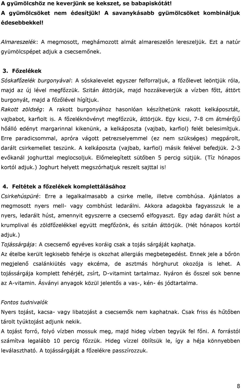 Főzelékek Sóskafőzelék burgonyával: A sóskalevelet egyszer felforraljuk, a főzőlevet leöntjük róla, majd az új lével megfőzzük.