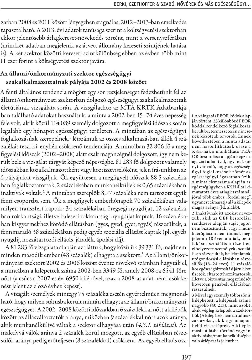 hatása is). A két szektor közötti kereseti szintkülönbség ebben az évben több mint 11 ezer forint a költségvetési szektor javára.