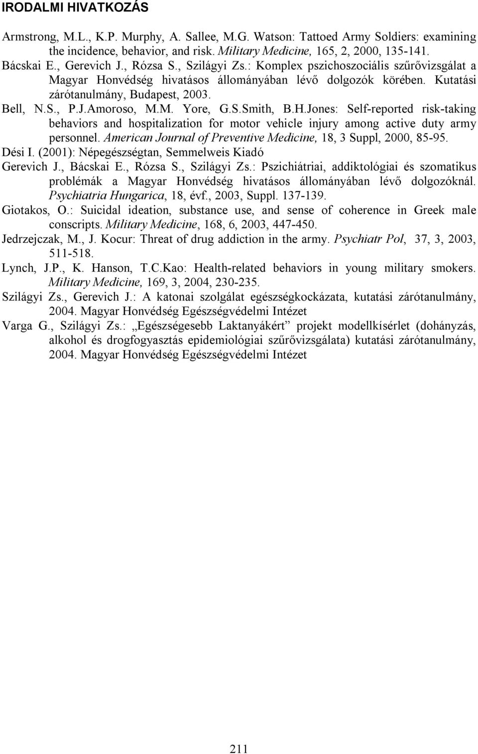 M. Yore, G.S.Smith, B.H.Jones: Self-reported risk-taking behaviors and hospitalization for motor vehicle injury among active duty army personnel.