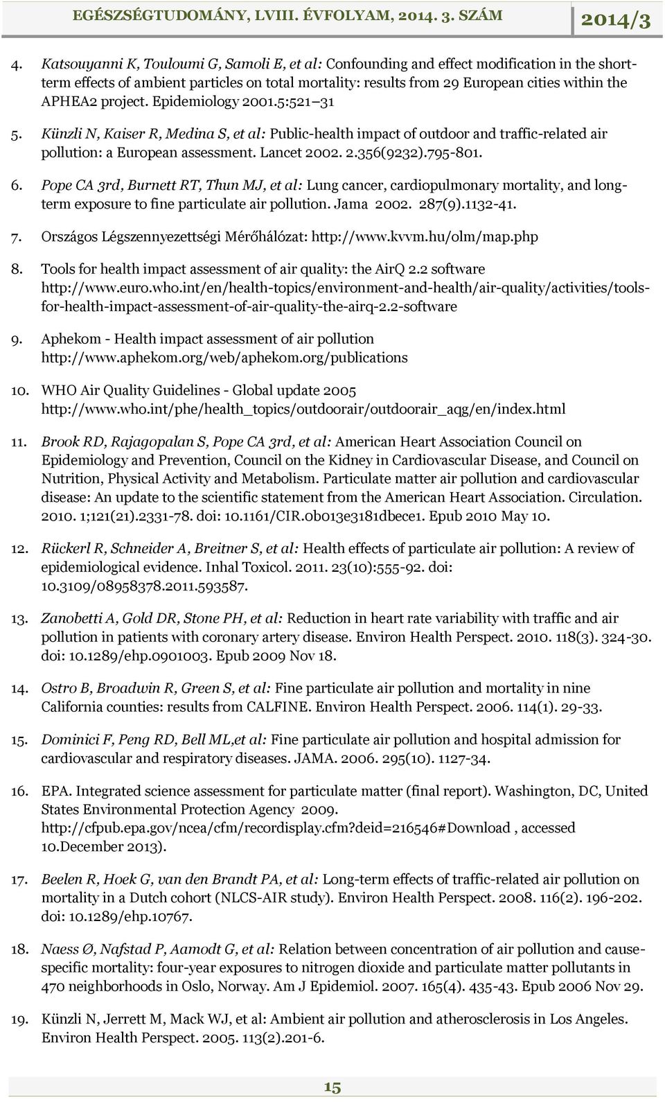 6. Pope CA 3rd, Burnett RT, Thun MJ, et al: Lung cancer, cardiopulmonary mortality, and longterm exposure to fine particulate air pollution. Jama 2002. 287(9).1132-41. 7.