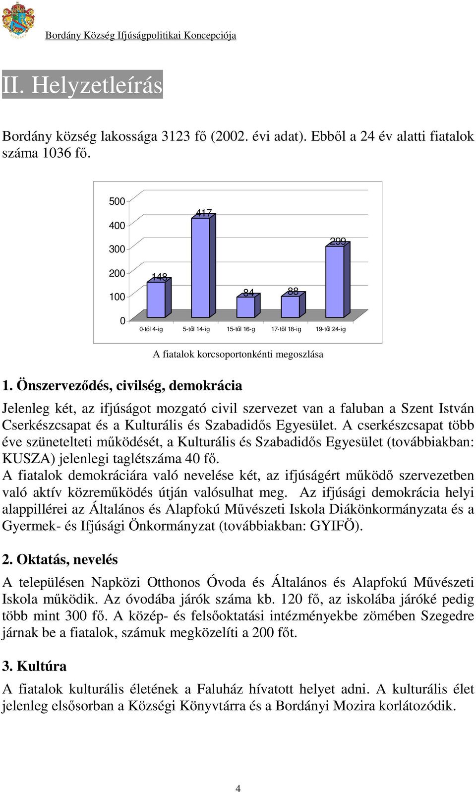 Önszervezıdés, civilség, demokrácia Jelenleg két, az ifjúságot mozgató civil szervezet van a faluban a Szent István Cserkészcsapat és a Kulturális és Szabadidıs Egyesület.