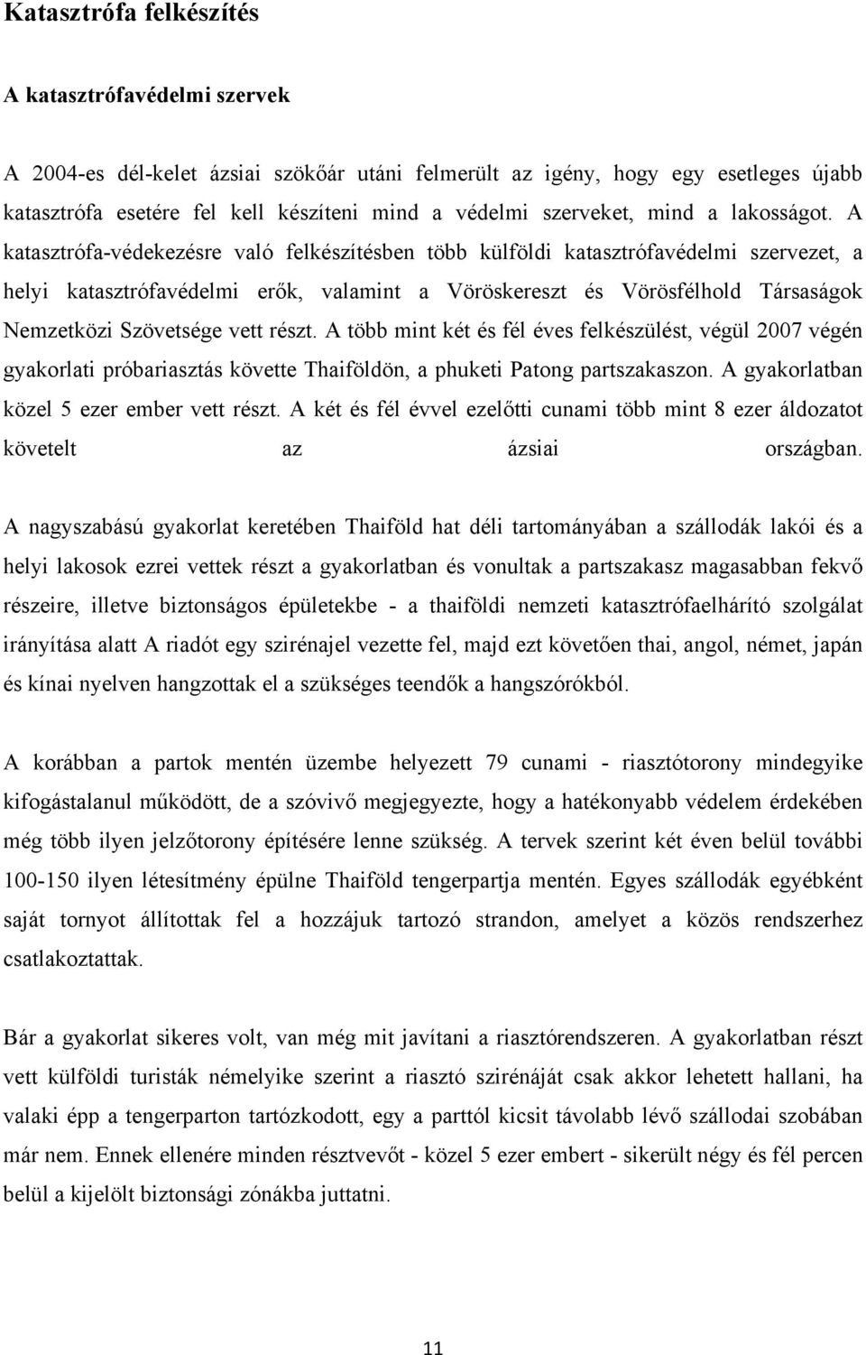 A katasztrófa-védekezésre való felkészítésben több külföldi katasztrófavédelmi szervezet, a helyi katasztrófavédelmi erők, valamint a Vöröskereszt és Vörösfélhold Társaságok Nemzetközi Szövetsége