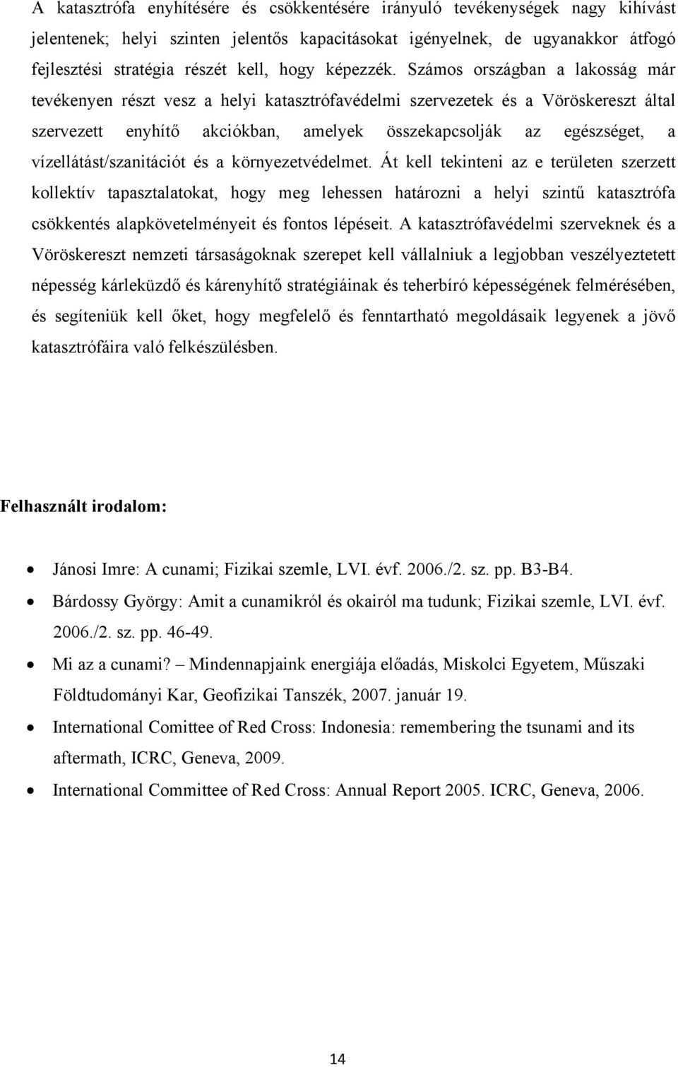 Számos országban a lakosság már tevékenyen részt vesz a helyi katasztrófavédelmi szervezetek és a Vöröskereszt által szervezett enyhítő akciókban, amelyek összekapcsolják az egészséget, a