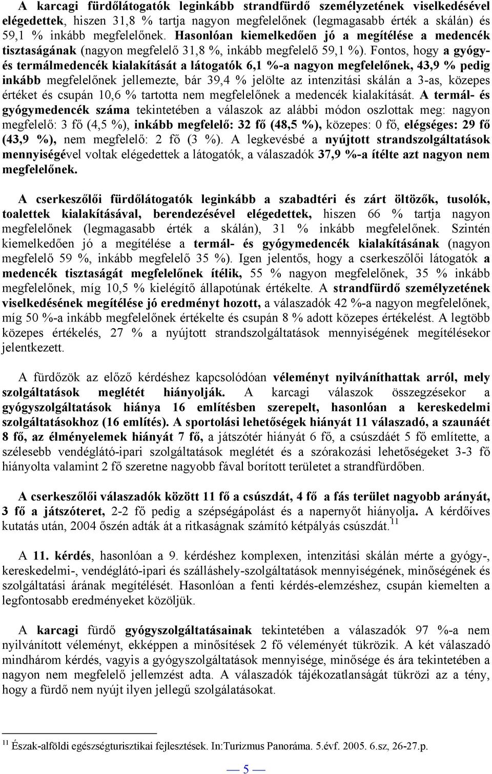 Fontos, hogy a gyógyés termálmedencék kialakítását a látogatók 6,1 %-a nagyon megfelelőnek, 43,9 % pedig inkább megfelelőnek jellemezte, bár 39,4 % jelölte az intenzitási skálán a 3-as, közepes