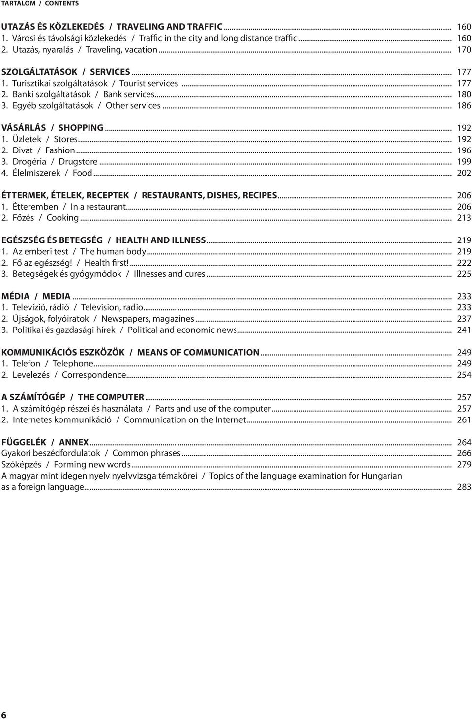Egyéb szolgáltatások / Other services... 186 VÁSÁRLÁS / SHOPPING... 192 1. Üzletek / Stores... 192 2. Divat / Fashion... 196 3. Drogéria / Drugstore... 199 4. Élelmiszerek / Food.
