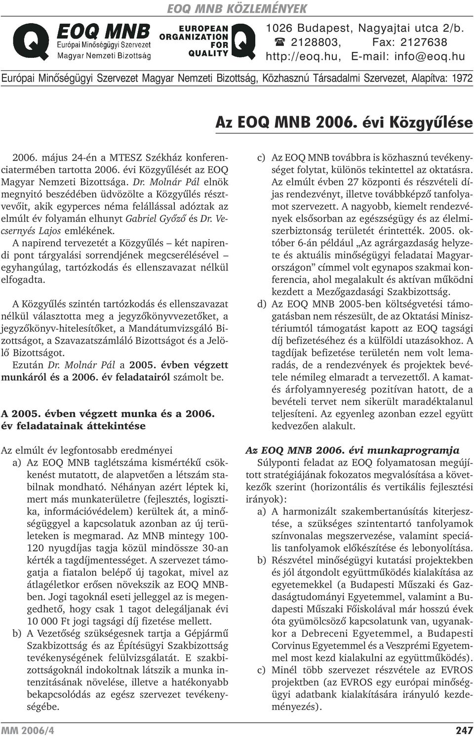 május 24-én a MTESZ Székház konferenciatermében tartotta 2006. évi Közgyûlését az EOQ Magyar Nemzeti Bizottsága. Dr.