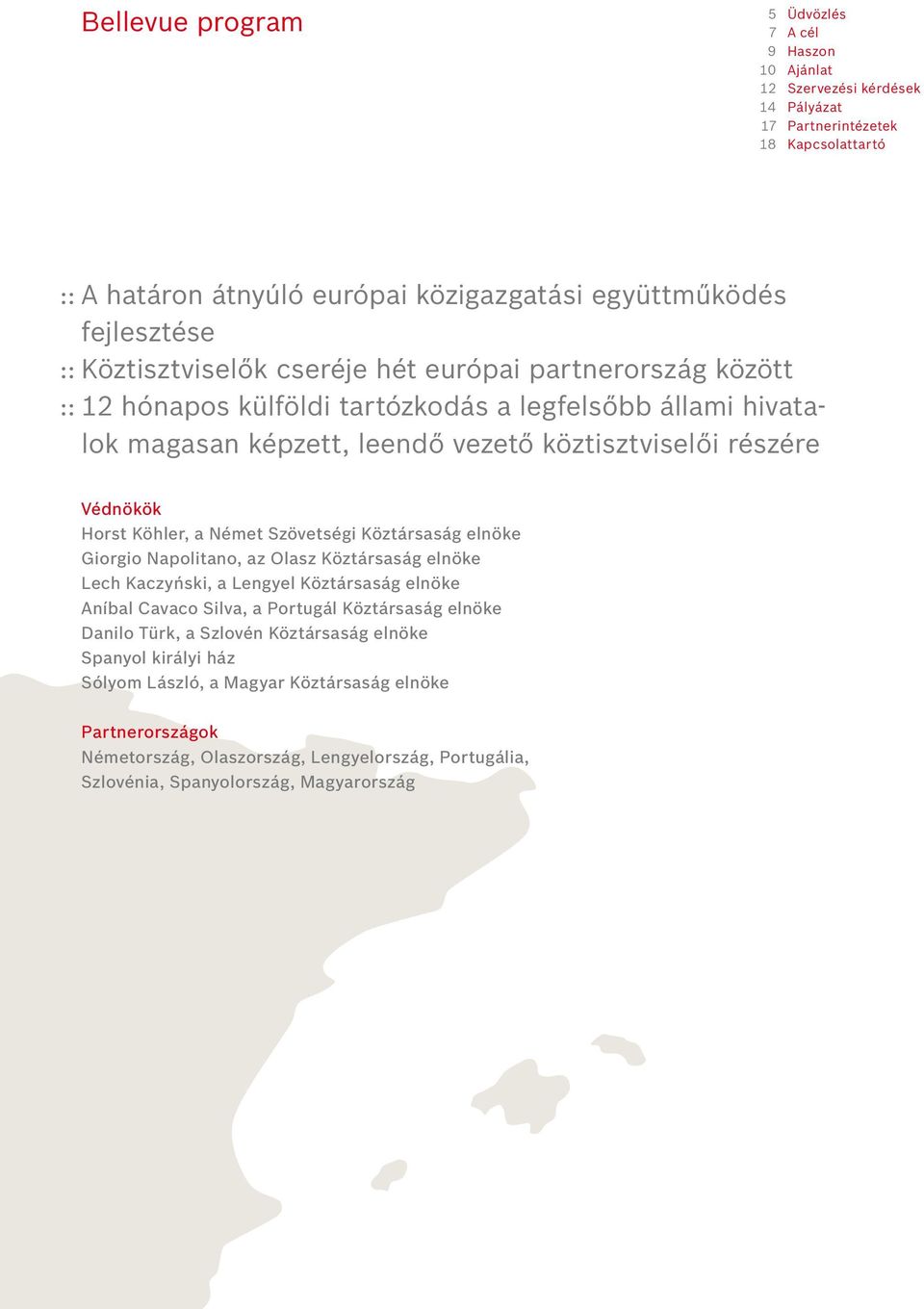 Köhler, a Német Szövetségi Köztársaság elnöke Giorgio Napolitano, az Olasz Köztársaság elnöke Lech Kaczyński, a Lengyel Köztársaság elnöke Aníbal Cavaco Silva, a Portugál Köztársaság elnöke Danilo