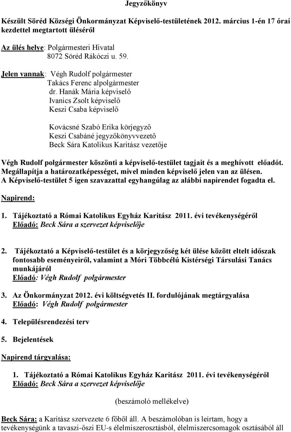 Hanák Mária képviselő Ivanics Zsolt képviselő Keszi Csaba képviselő Kovácsné Szabó Erika körjegyző Keszi Csabáné jegyzőkönyvvezető Beck Sára Katolikus Karitász vezetője Végh Rudolf polgármester