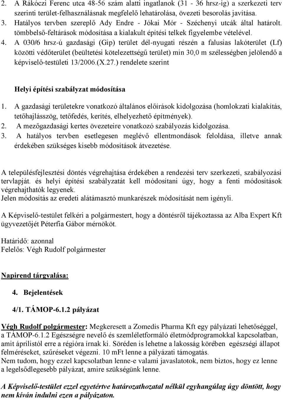 A 030/6 hrsz-ú gazdasági (Gip) terület dél-nyugati részén a falusias lakóterület (Lf) közötti védőterület (beültetési kötelezettségű terület) min 30,0 m szélességben jelölendő a képviselő-testületi