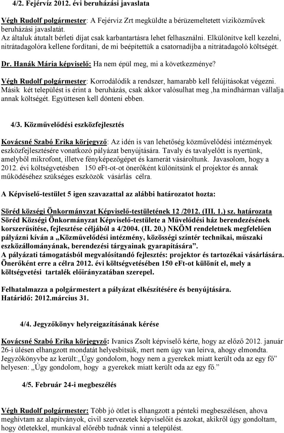 Hanák Mária képviselő: Ha nem épül meg, mi a következménye? Végh Rudolf polgármester: Korrodálódik a rendszer, hamarabb kell felújításokat végezni.