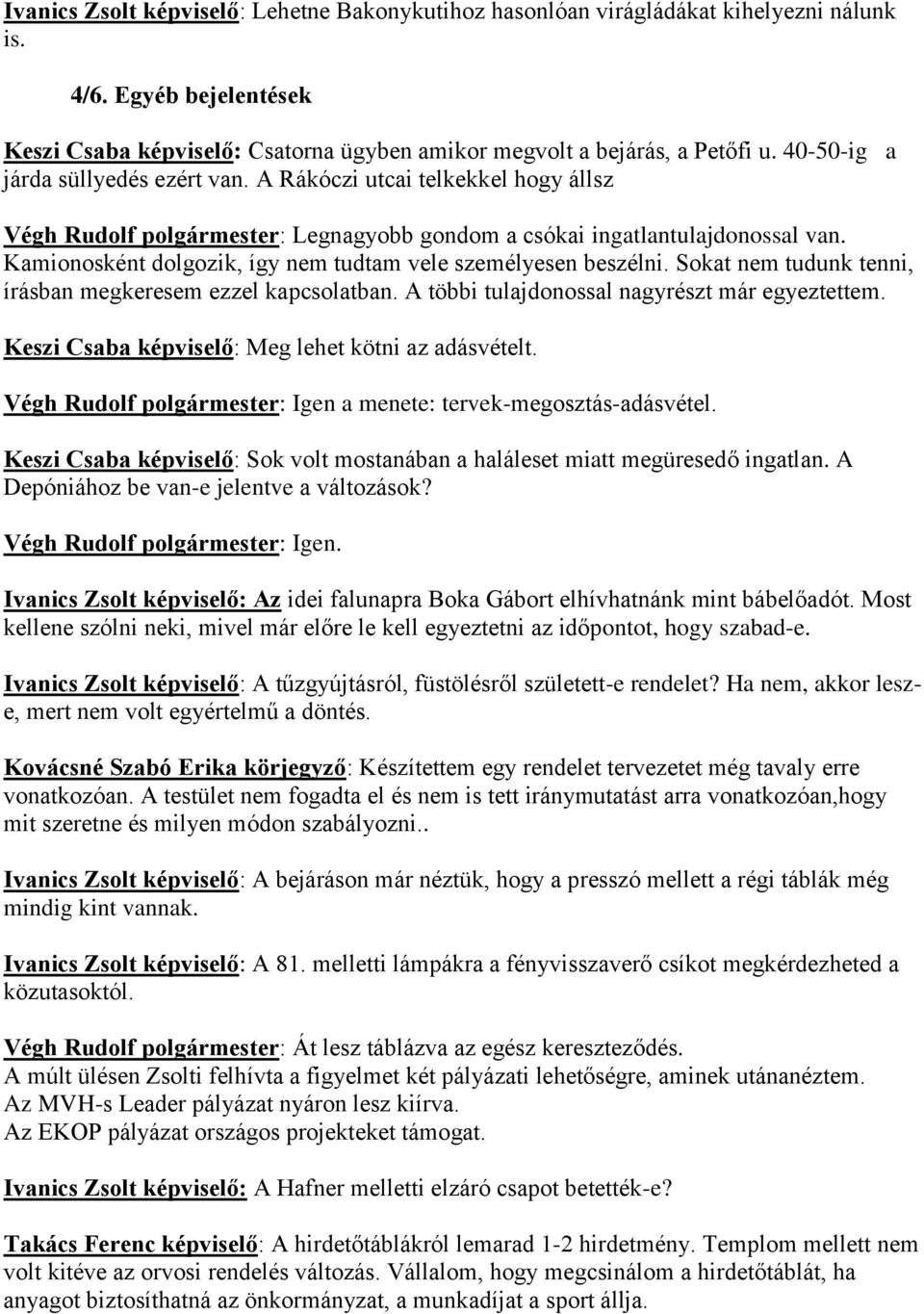 Kamionosként dolgozik, így nem tudtam vele személyesen beszélni. Sokat nem tudunk tenni, írásban megkeresem ezzel kapcsolatban. A többi tulajdonossal nagyrészt már egyeztettem.