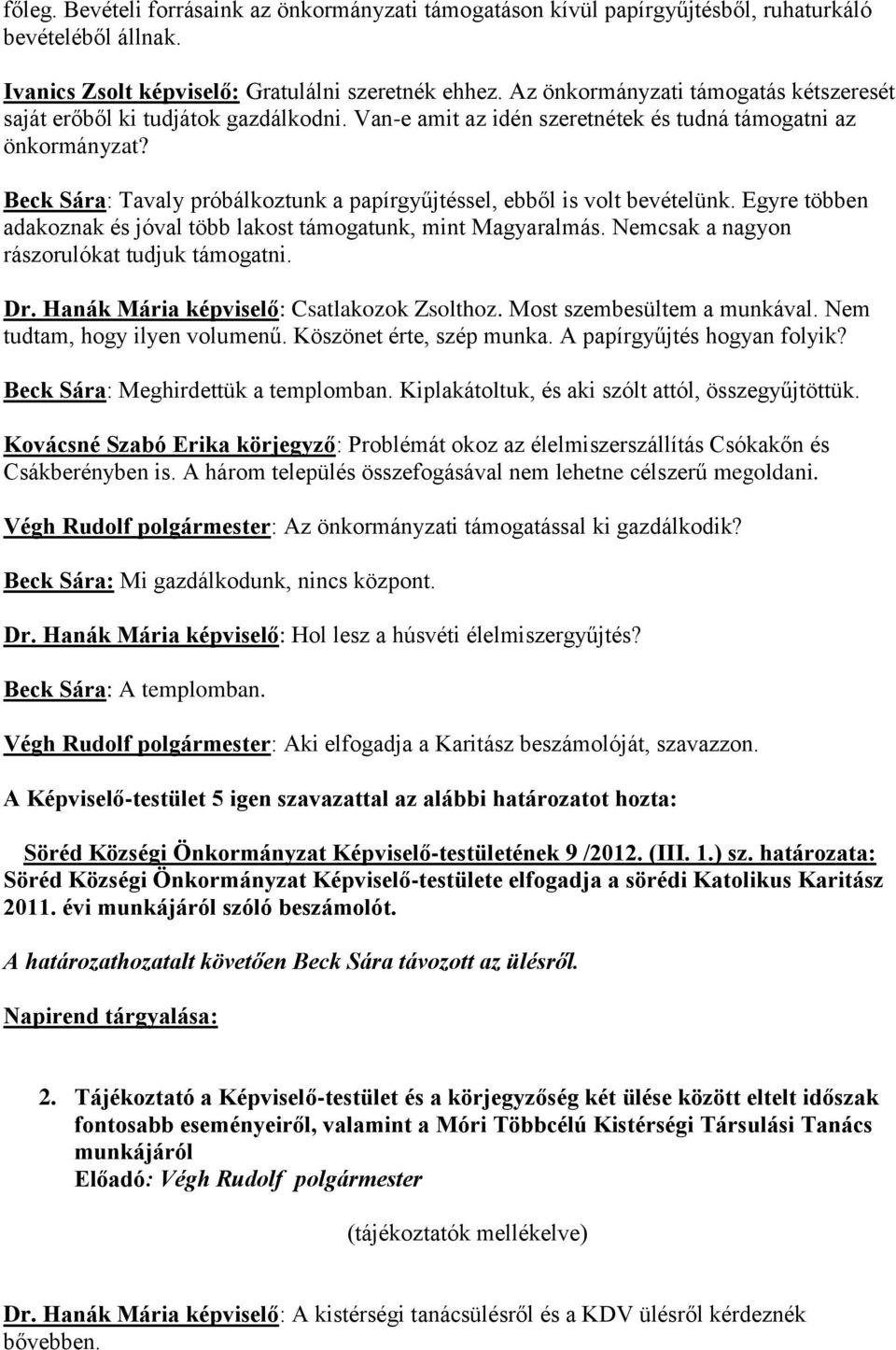 Beck Sára: Tavaly próbálkoztunk a papírgyűjtéssel, ebből is volt bevételünk. Egyre többen adakoznak és jóval több lakost támogatunk, mint Magyaralmás. Nemcsak a nagyon rászorulókat tudjuk támogatni.