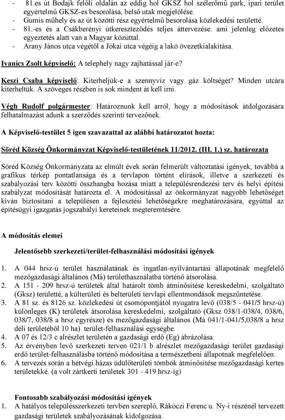 ami jelenleg előzetes egyeztetés alatt van a Magyar közúttal. - Arany János utca végétől a Jókai utca végéig a lakó övezetkialakítása. Ivanics Zsolt képviselő: A telephely nagy zajhatással jár-e?