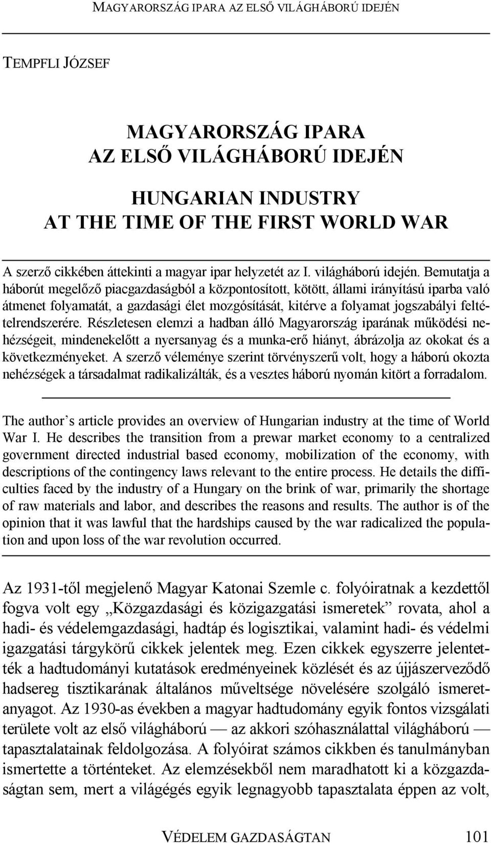 feltételrendszerére. Részletesen elemzi a hadban álló Magyarország iparának működési nehézségeit, mindenekelőtt a nyersanyag és a munka-erő hiányt, ábrázolja az okokat és a következményeket.