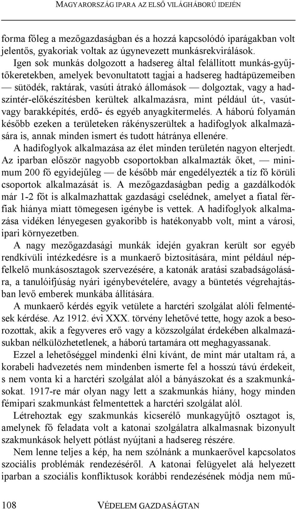 hadszíntér-előkészítésben kerültek alkalmazásra, mint például út-, vasútvagy barakképítés, erdő- és egyéb anyagkitermelés.