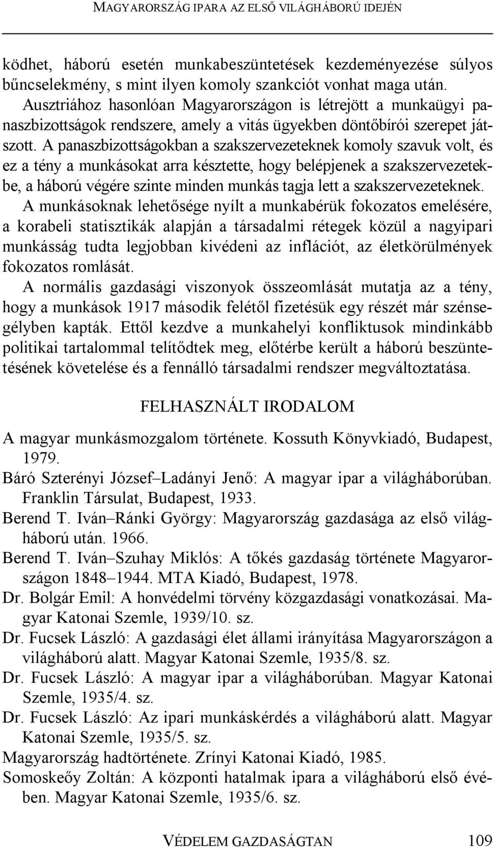 A panaszbizottságokban a szakszervezeteknek komoly szavuk volt, és ez a tény a munkásokat arra késztette, hogy belépjenek a szakszervezetekbe, a háború végére szinte minden munkás tagja lett a