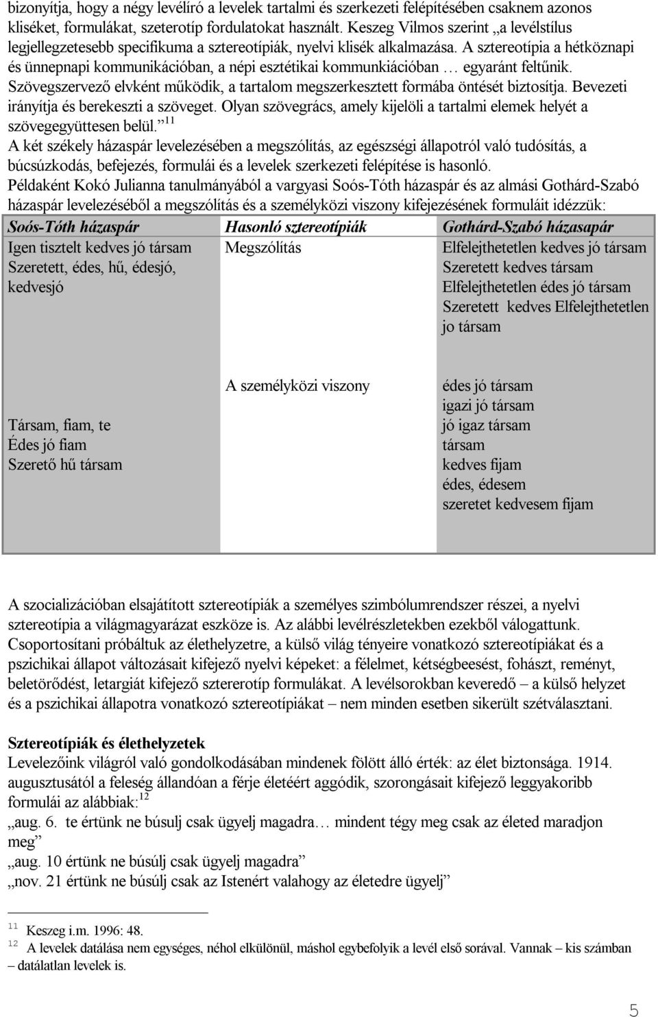 A sztereotípia a hétköznapi és ünnepnapi kommunikációban, a népi esztétikai kommunkiációban egyaránt feltűnik. Szövegszervező elvként működik, a tartalom megszerkesztett formába öntését biztosítja.