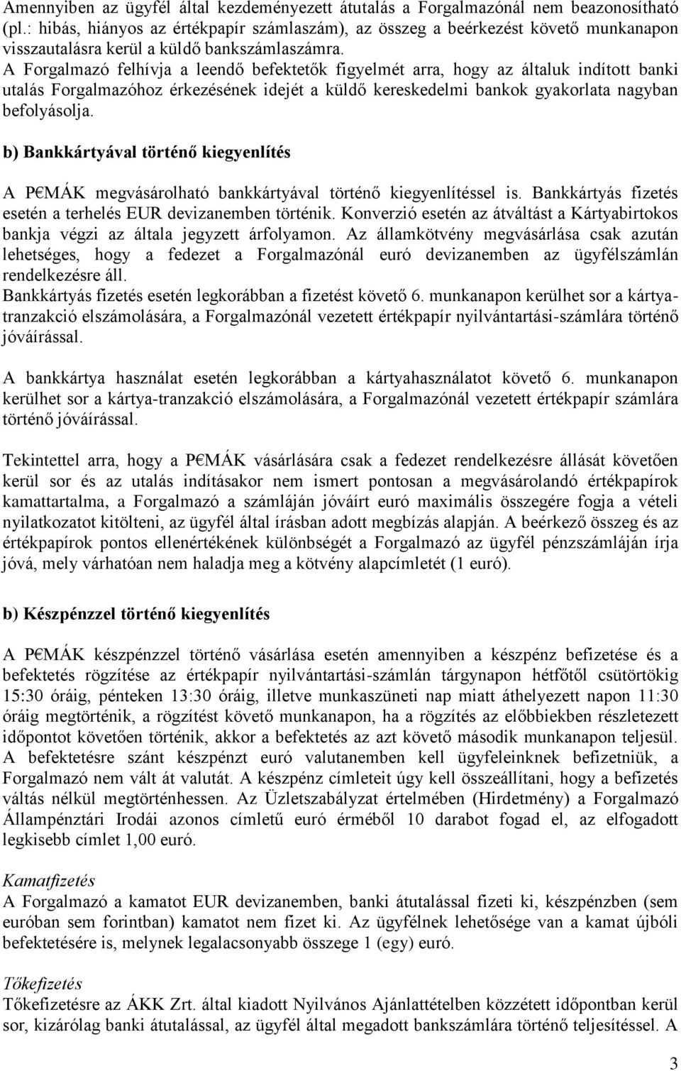 A Forgalmazó felhívja a leendő befektetők figyelmét arra, hogy az általuk indított banki utalás Forgalmazóhoz érkezésének idejét a küldő kereskedelmi bankok gyakorlata nagyban befolyásolja.