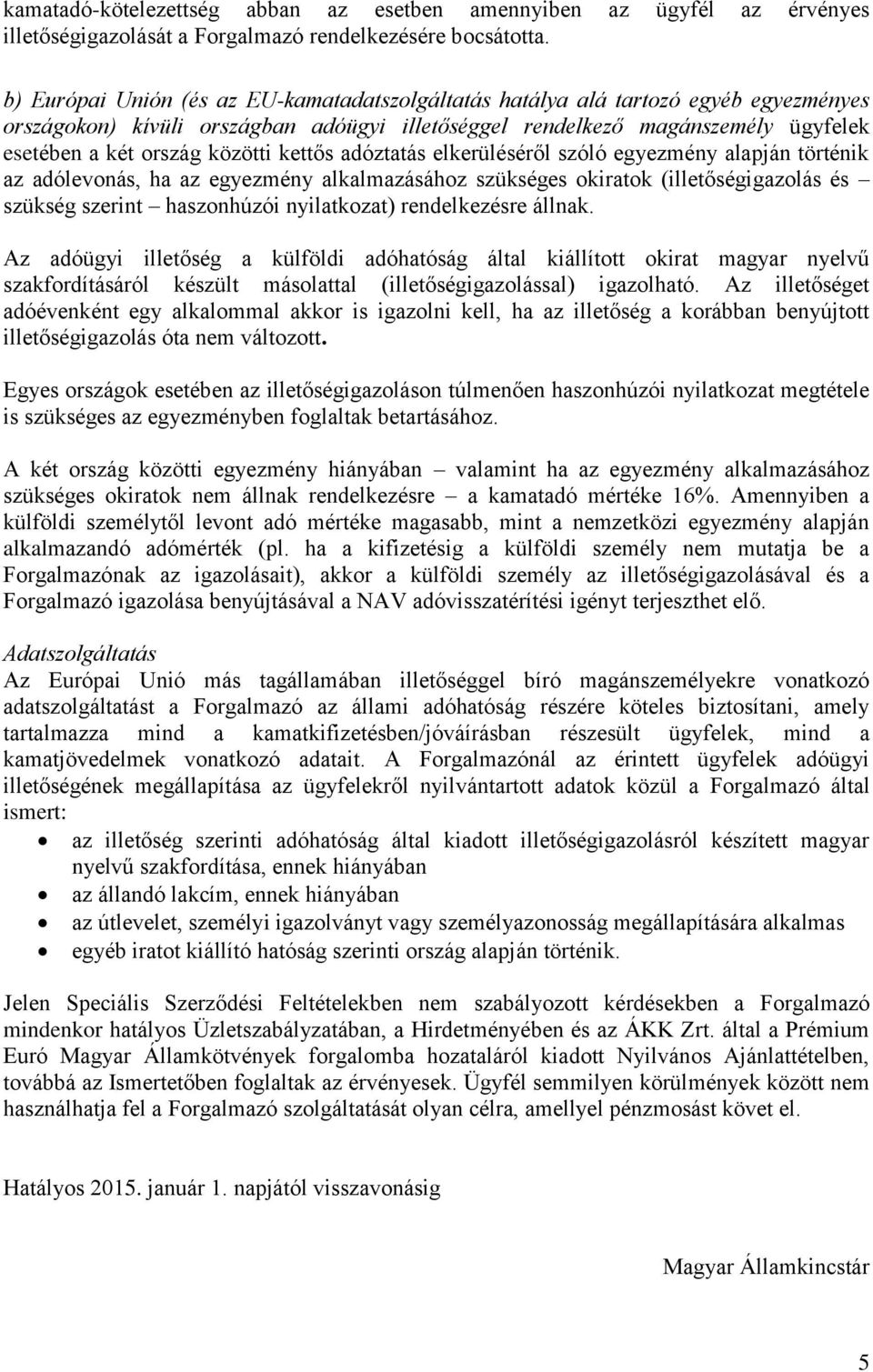 kettős adóztatás elkerüléséről szóló egyezmény alapján történik az adólevonás, ha az egyezmény alkalmazásához szükséges okiratok (illetőségigazolás és szükség szerint haszonhúzói nyilatkozat)