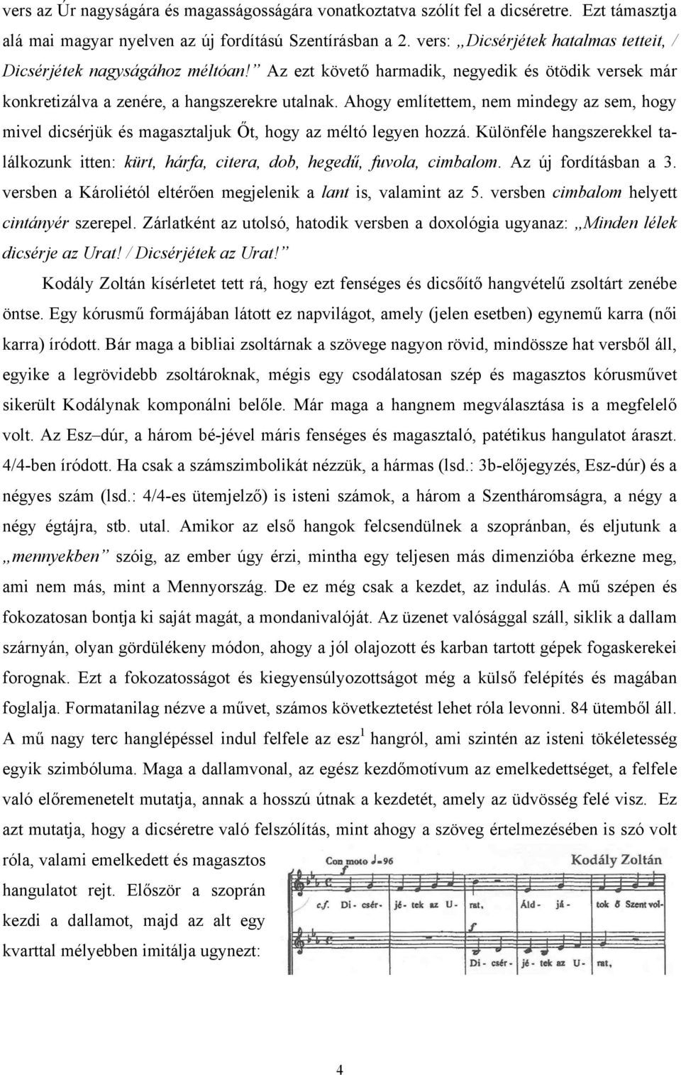 Ahogy említettem, nem mindegy az sem, hogy mivel dicsérjük és magasztaljuk Őt, hogy az méltó legyen hozzá.