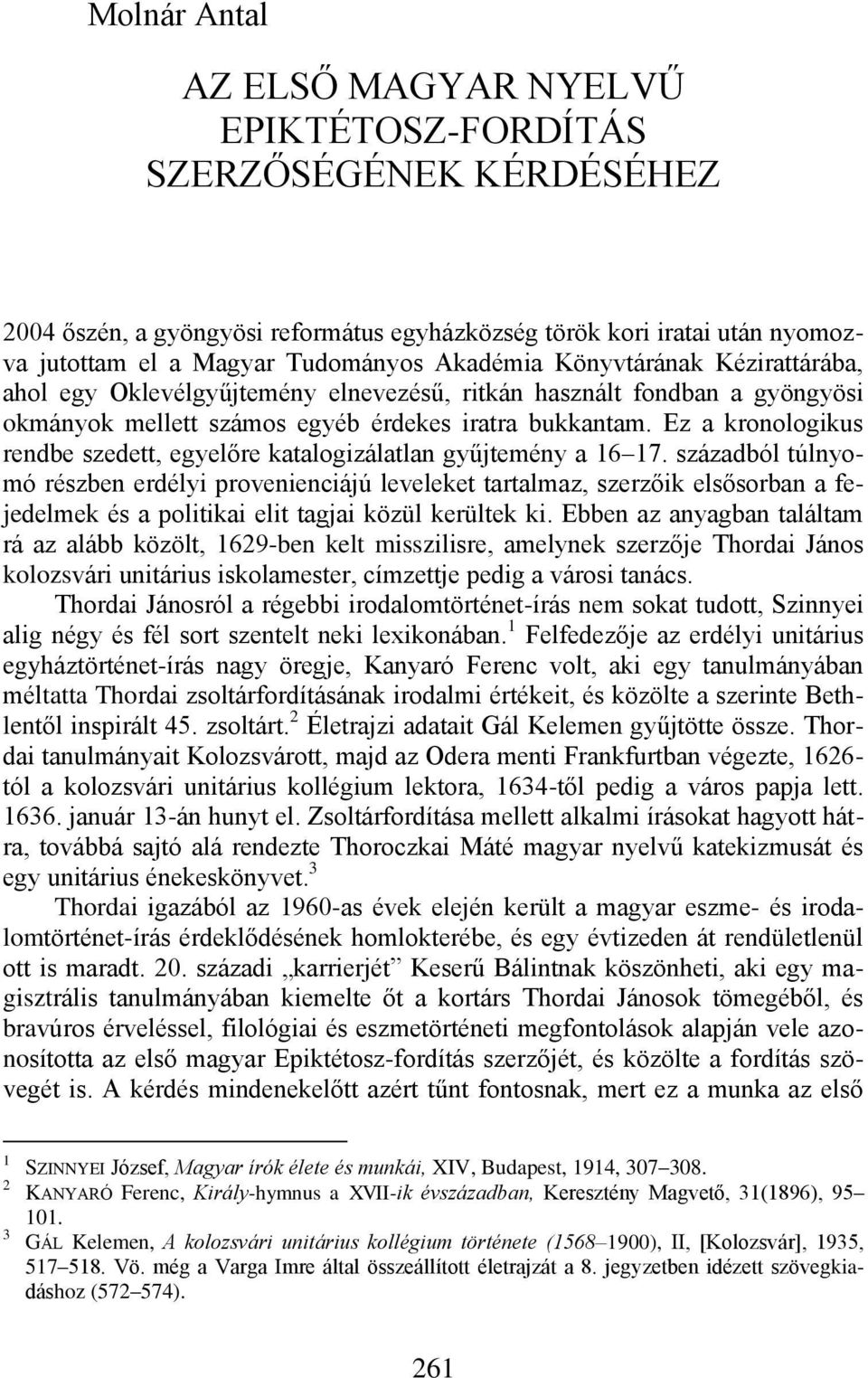 Ez a kronologikus rendbe szedett, egyelőre katalogizálatlan gyűjtemény a 16 17.