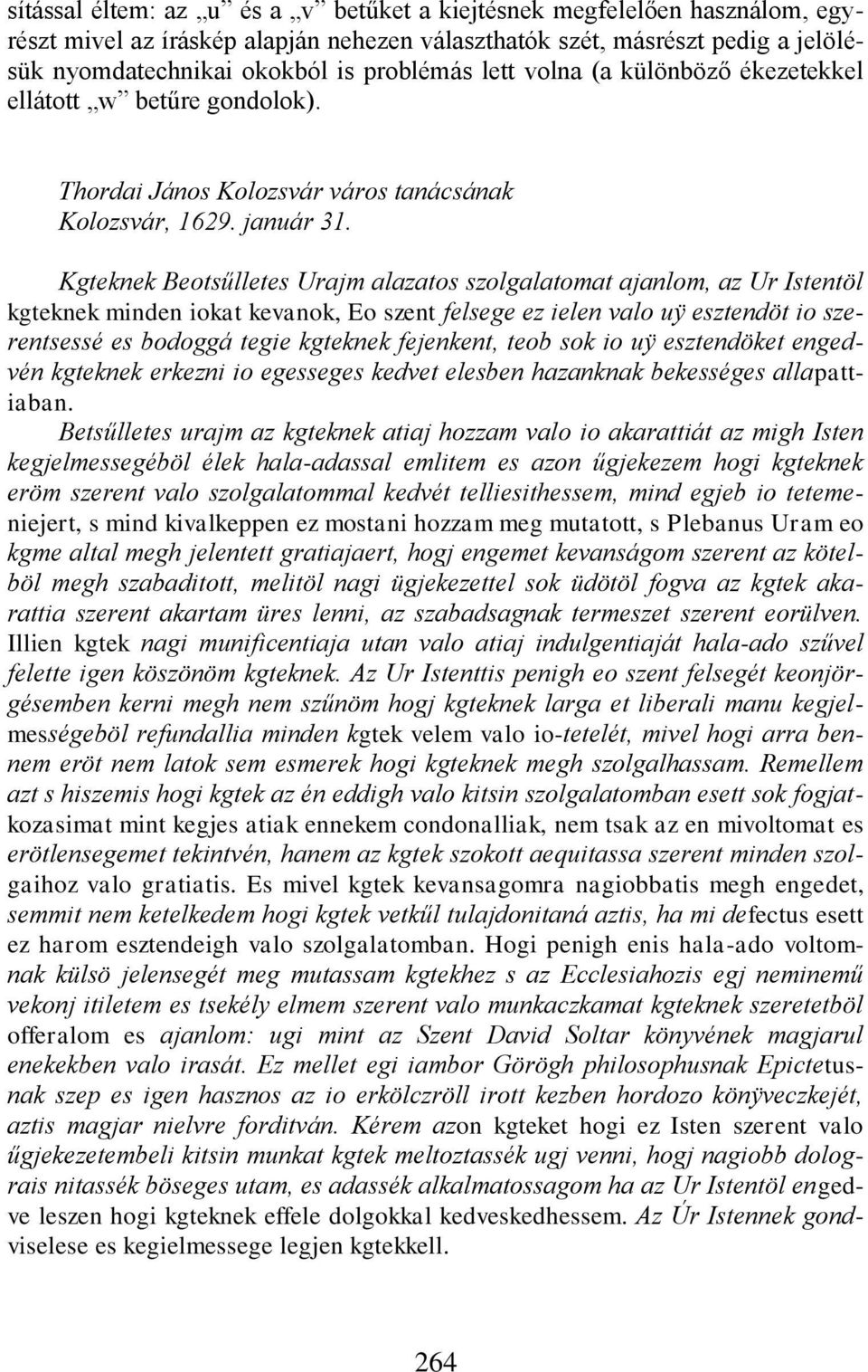 Kgteknek Beotsűlletes Urajm alazatos szolgalatomat ajanlom, az Ur Istentöl kgteknek minden iokat kevanok, Eo szent felsege ez ielen valo uÿ esztendöt io szerentsessé es bodoggá tegie kgteknek