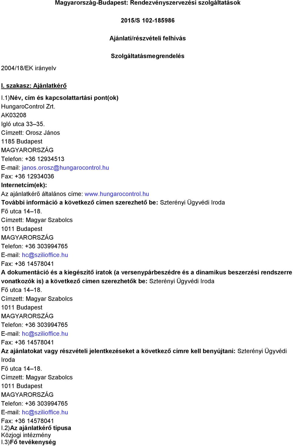 hu Fax: +36 12934036 Internetcím(ek): Az ajánlatkérő általános címe: www.hungarocontrol.hu További információ a következő címen szerezhető be: Szterényi Ügyvédi Iroda Fő utca 14 18.