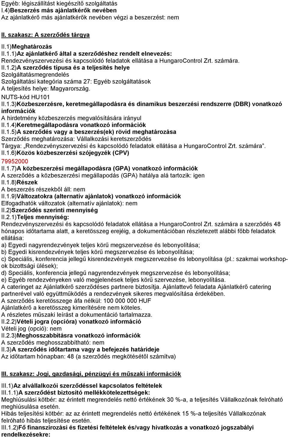 NUTS-kód HU101 II.1.3)Közbeszerzésre, keretmegállapodásra és dinamikus beszerzési rendszerre (DBR) vonatkozó információk A hirdetmény közbeszerzés megvalósítására irányul II.1.4)Keretmegállapodásra vonatkozó információk II.