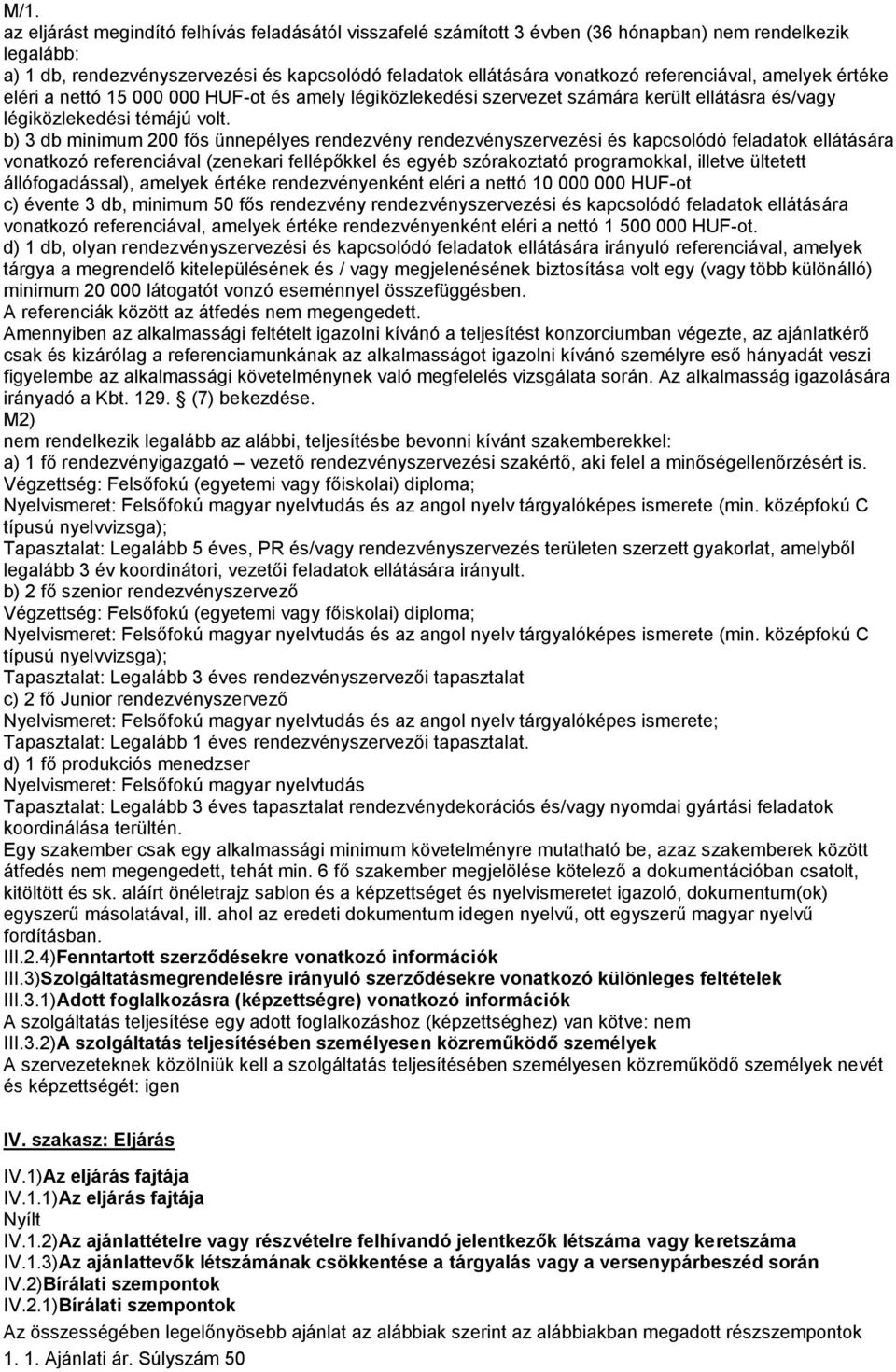 b) 3 db minimum 200 fős ünnepélyes rendezvény rendezvényszervezési és kapcsolódó feladatok ellátására vonatkozó referenciával (zenekari fellépőkkel és egyéb szórakoztató programokkal, illetve