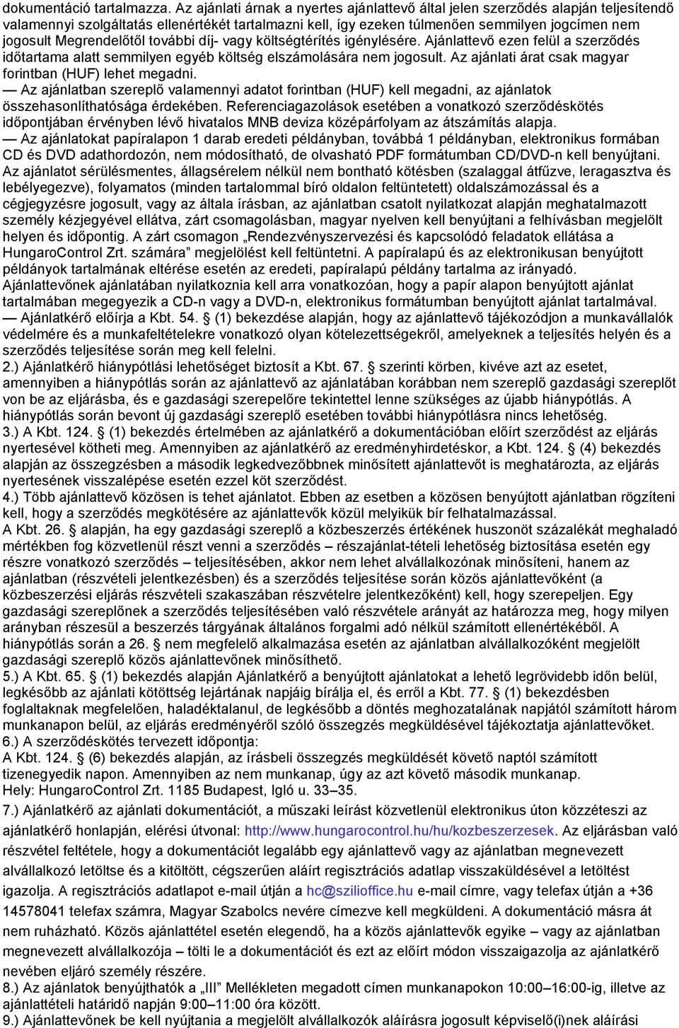 Megrendelőtől további díj- vagy költségtérítés igénylésére. Ajánlattevő ezen felül a szerződés időtartama alatt semmilyen egyéb költség elszámolására nem jogosult.