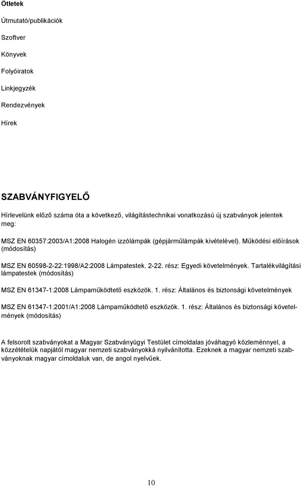 Tartalékvilágítási lámpatestek (módosítás) MSZ EN 61347-1:2008 Lámpamőködtetı eszközök. 1.