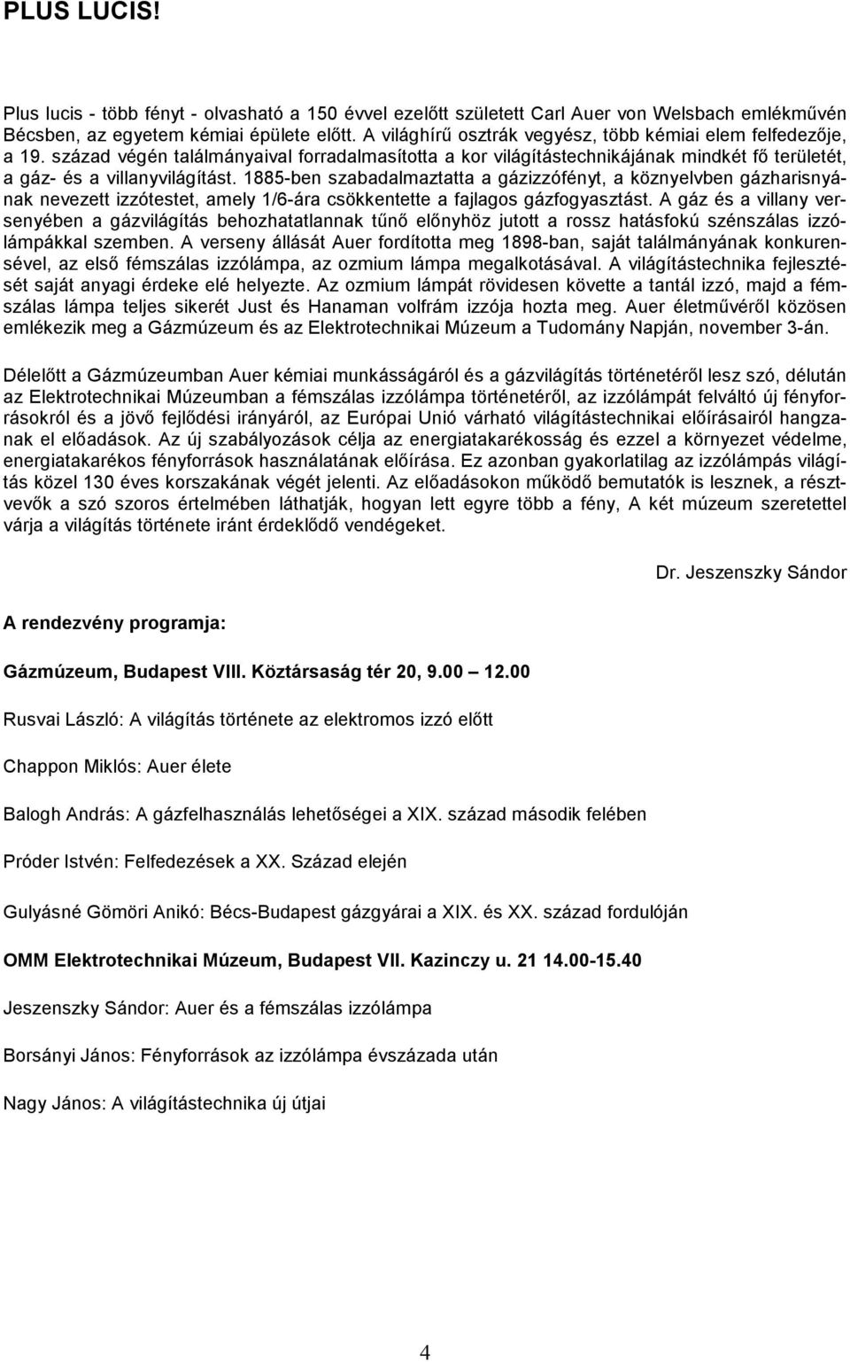 1885-ben szabadalmaztatta a gázizzófényt, a köznyelvben gázharisnyának nevezett izzótestet, amely 1/6-ára csökkentette a fajlagos gázfogyasztást.