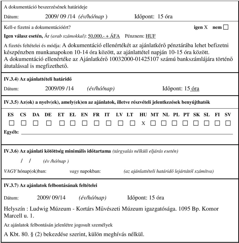 között. A dokumentáció ellenértéke az Ajánlatkérő 10032000-01425107 számú bankszámlájára történő átutalással is megfizethető. IV.3.4) Az ajánlattételi határidő Dátum: 2009/09 /14 (év/hó/nap) Időpont: 15 óra IV.