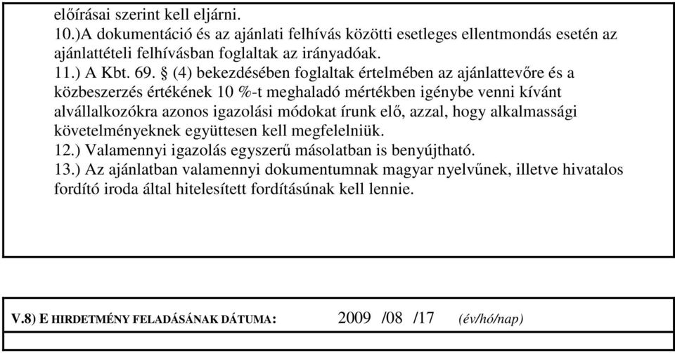 (4) bekezdésében foglaltak értelmében az ajánlattevőre és a közbeszerzés értékének 10 %-t meghaladó mértékben igénybe venni kívánt alvállalkozókra azonos igazolási módokat