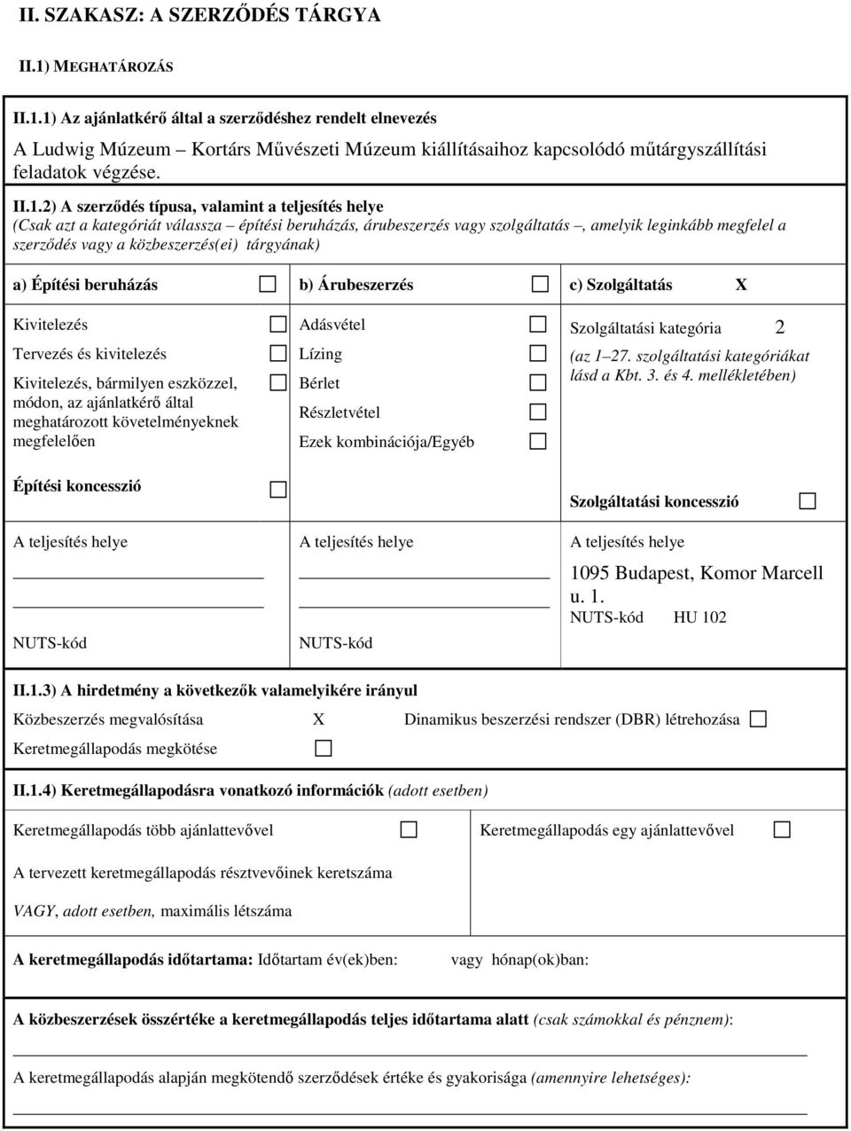 közbeszerzés(ei) tárgyának) a) Építési beruházás b) Árubeszerzés c) Szolgáltatás X Kivitelezés Tervezés és kivitelezés Kivitelezés, bármilyen eszközzel, módon, az ajánlatkérő által meghatározott