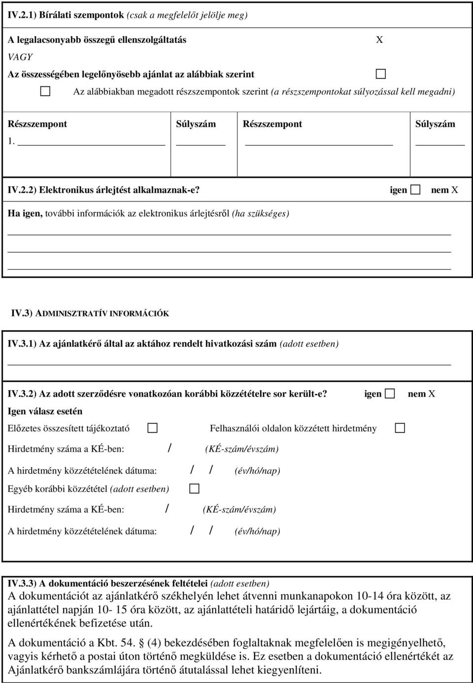 igen nem X Ha igen, további információk az elektronikus árlejtésről (ha szükséges) IV.3) ADMINISZTRATÍV INFORMÁCIÓK IV.3.1) Az ajánlatkérő által az aktához rendelt hivatkozási szám (adott esetben) IV.