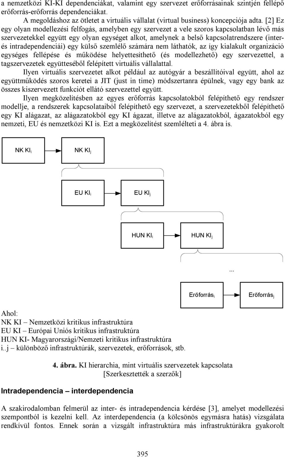 [2] Ez egy olyan modellezési felfogás, amelyben egy szervezet a vele szoros kapcsolatban lévő más szervezetekkel együtt egy olyan egységet alkot, amelynek a belső kapcsolatrendszere (interés