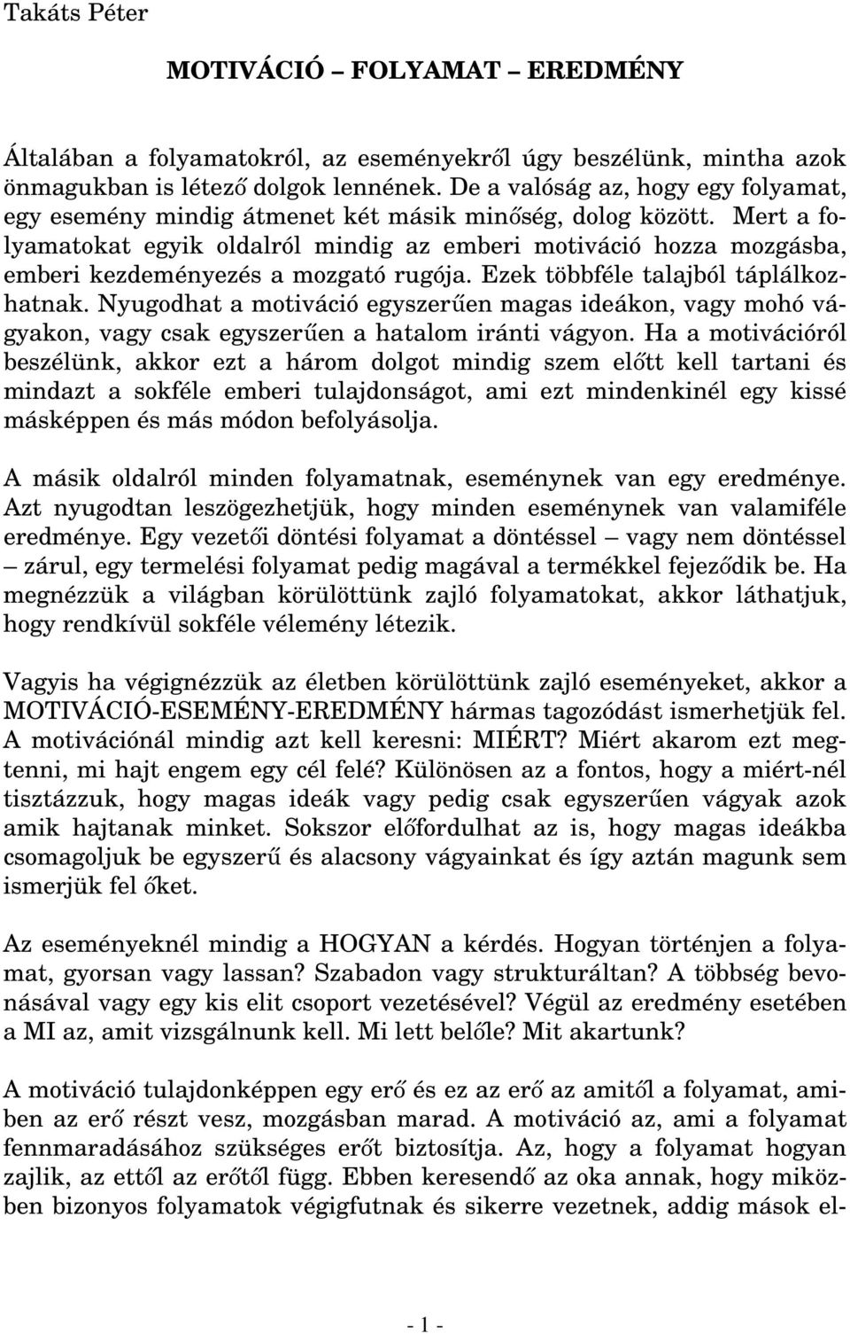 Mert a folyamatokat egyik oldalról mindig az emberi motiváció hozza mozgásba, emberi kezdeményezés a mozgató rugója. Ezek többféle talajból táplálkozhatnak.