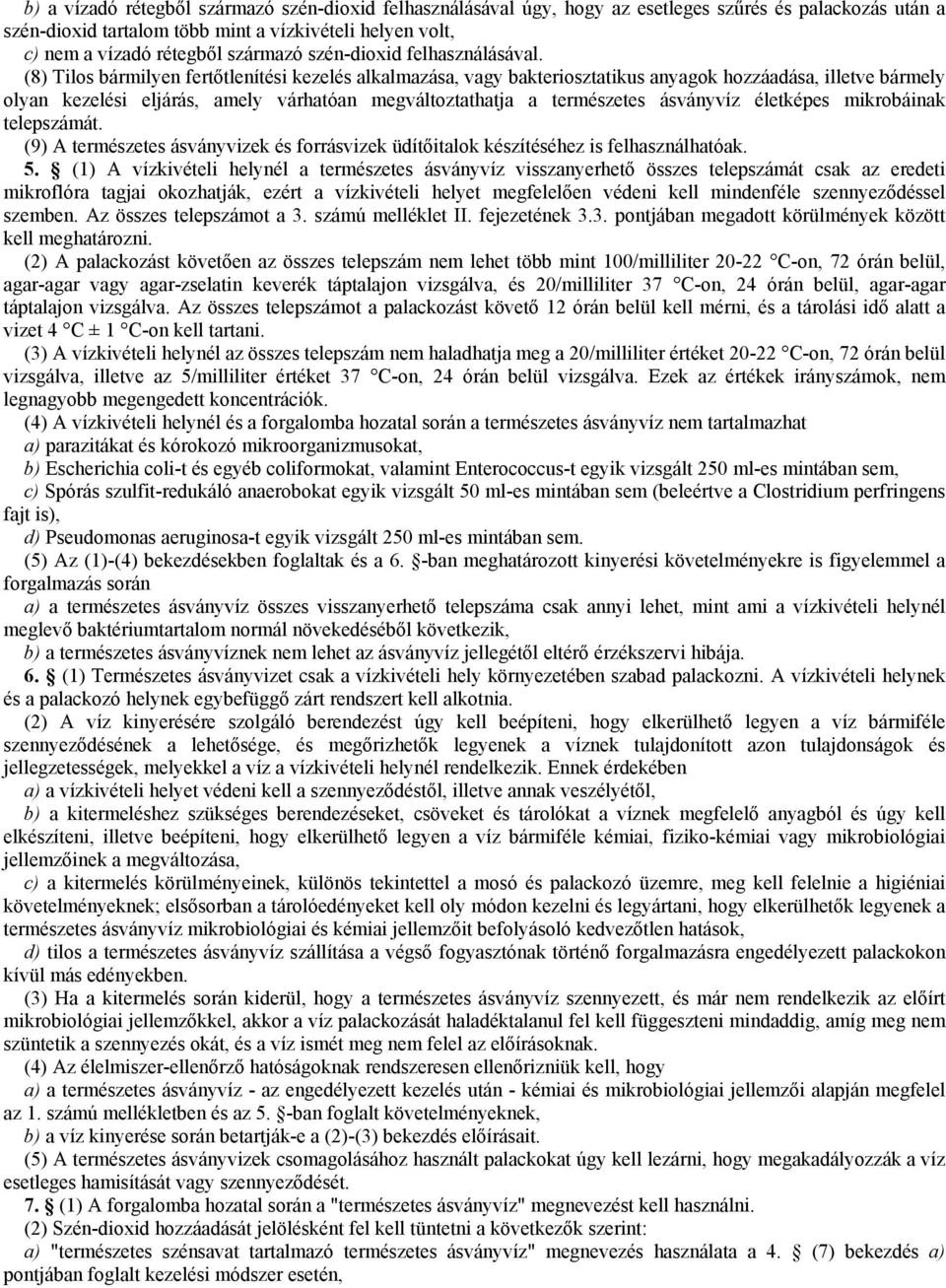 (8) Tilos bármilyen fertőtlenítési kezelés alkalmazása, vagy bakteriosztatikus anyagok hozzáadása, illetve bármely olyan kezelési eljárás, amely várhatóan megváltoztathatja a természetes ásványvíz