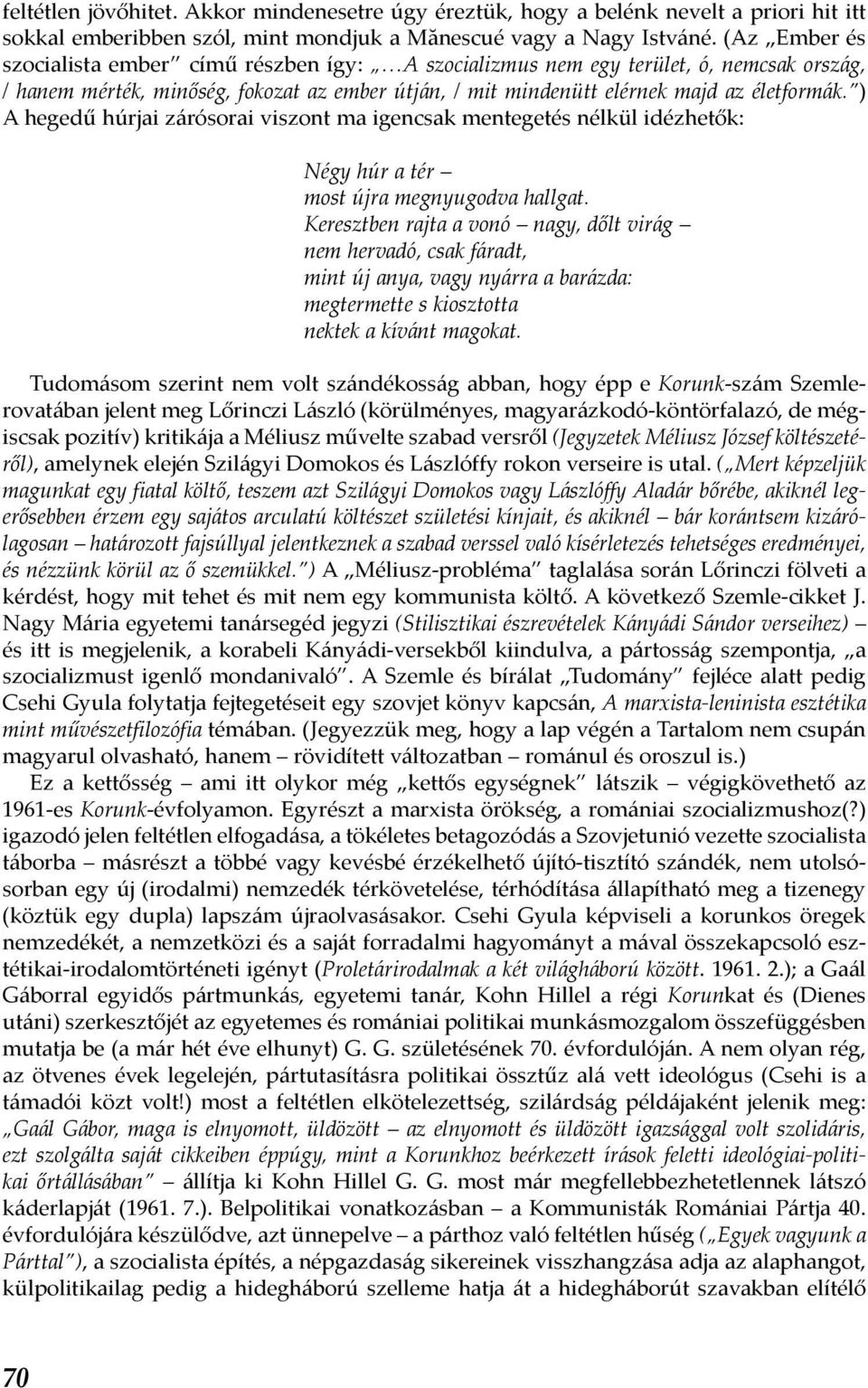 ) A hegedű húrjai zárósorai viszont ma igencsak mentegetés nélkül idézhetők: Négy húr a tér most újra megnyugodva hallgat.