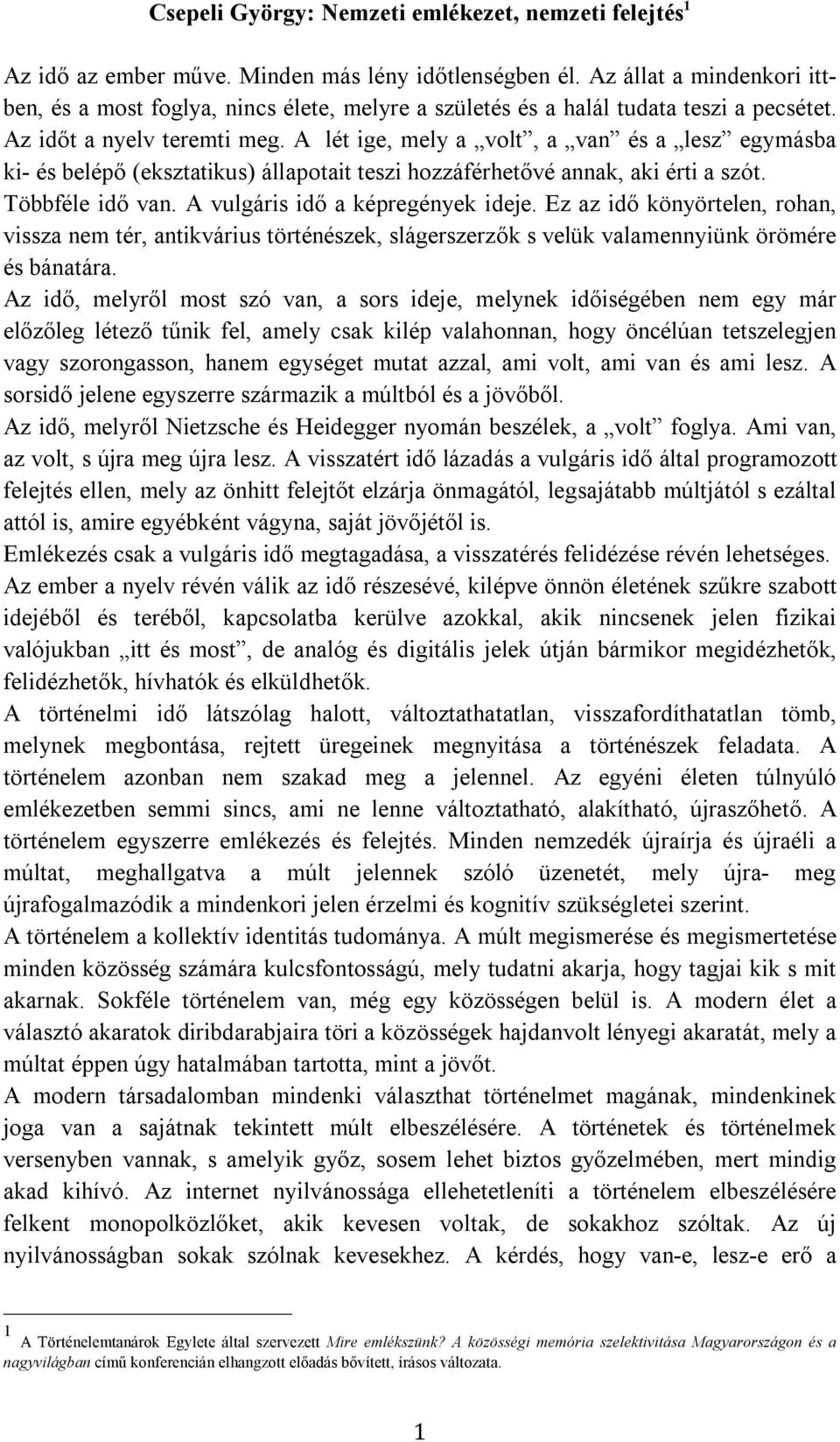 A lét ige, mely a volt, a van és a lesz egymásba ki- és belépő (eksztatikus) állapotait teszi hozzáférhetővé annak, aki érti a szót. Többféle idő van. A vulgáris idő a képregények ideje.