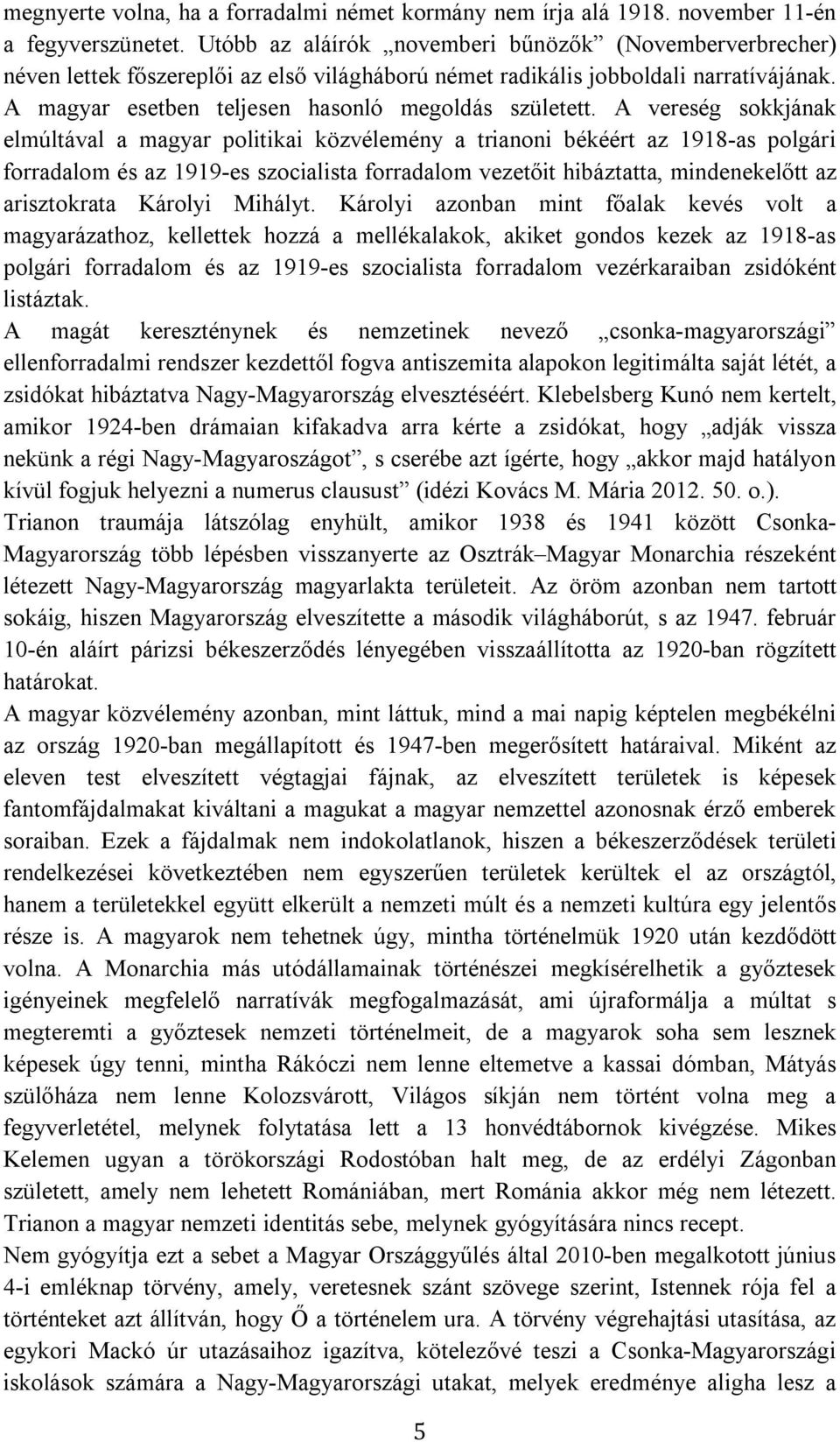 A vereség sokkjának elmúltával a magyar politikai közvélemény a trianoni békéért az 1918-as polgári forradalom és az 1919-es szocialista forradalom vezetőit hibáztatta, mindenekelőtt az arisztokrata