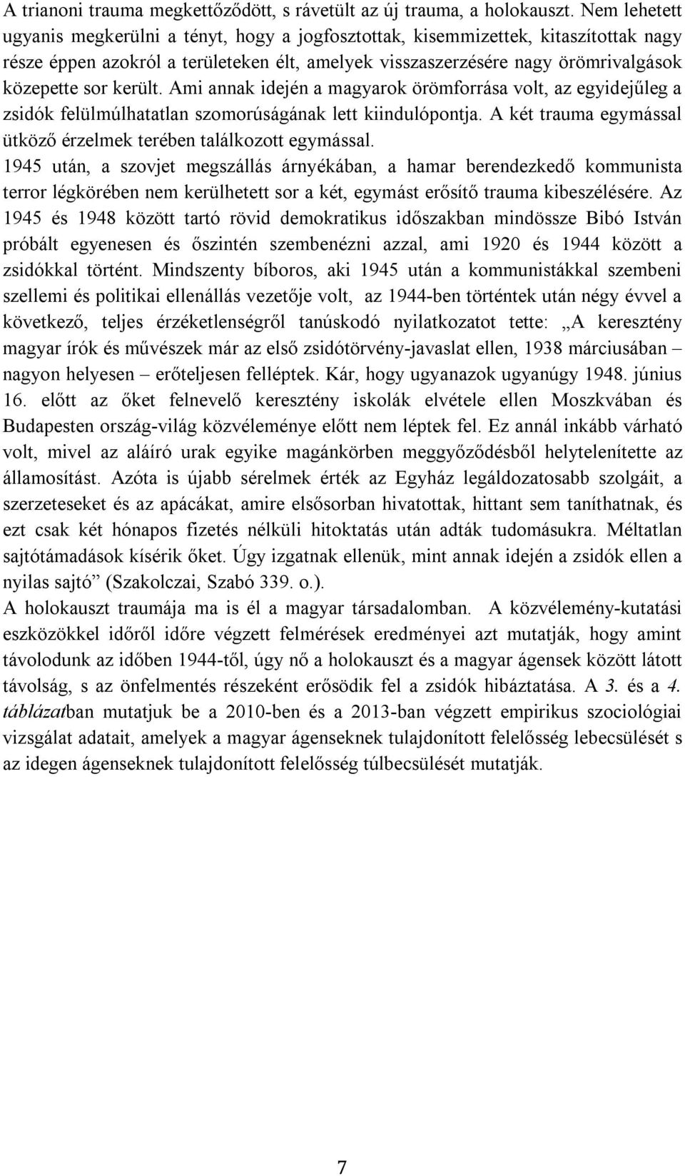 került. Ami annak idején a magyarok örömforrása volt, az egyidejűleg a zsidók felülmúlhatatlan szomorúságának lett kiindulópontja. A két trauma egymással ütköző érzelmek terében találkozott egymással.