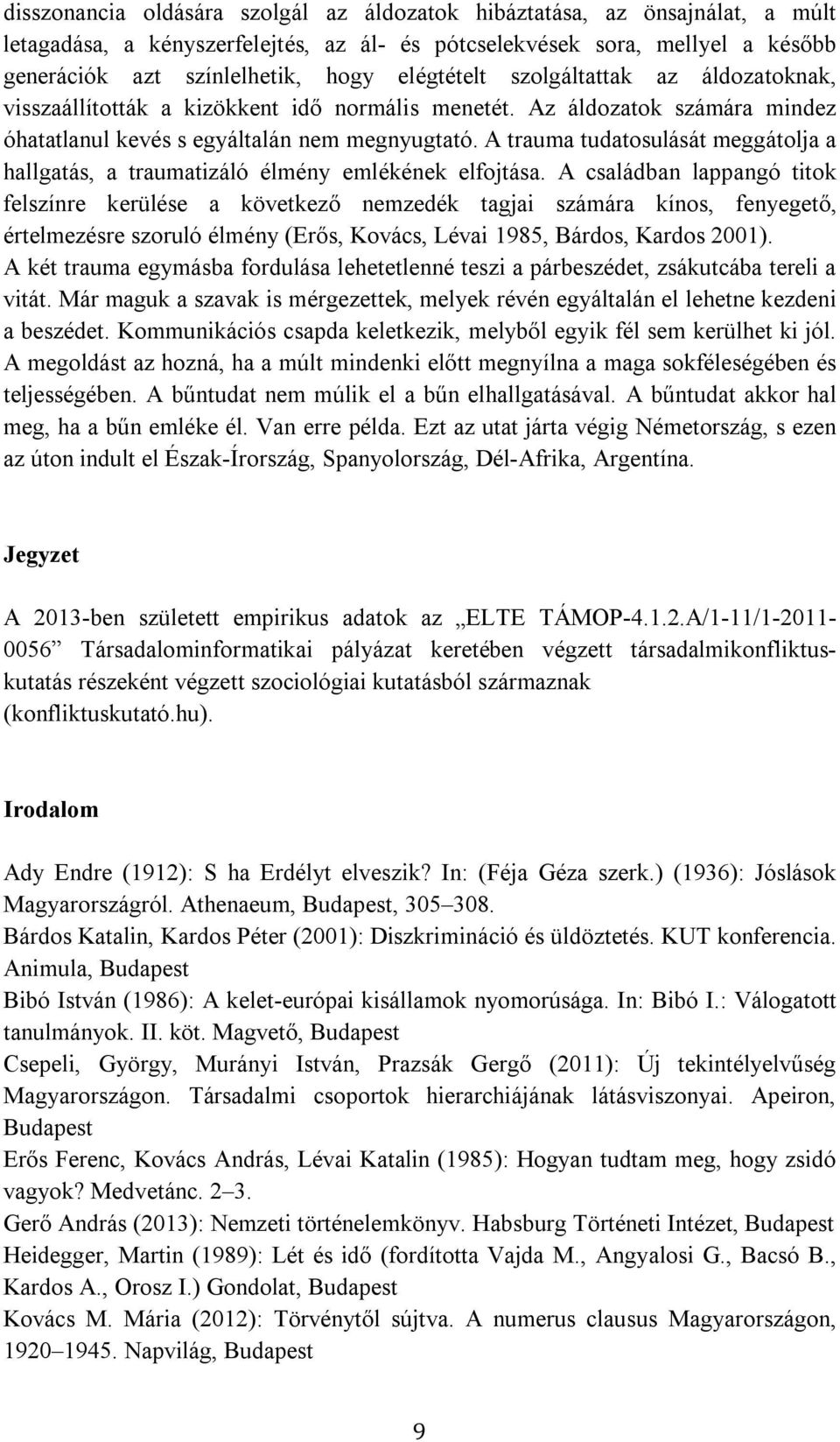 A trauma tudatosulását meggátolja a hallgatás, a traumatizáló élmény emlékének elfojtása.