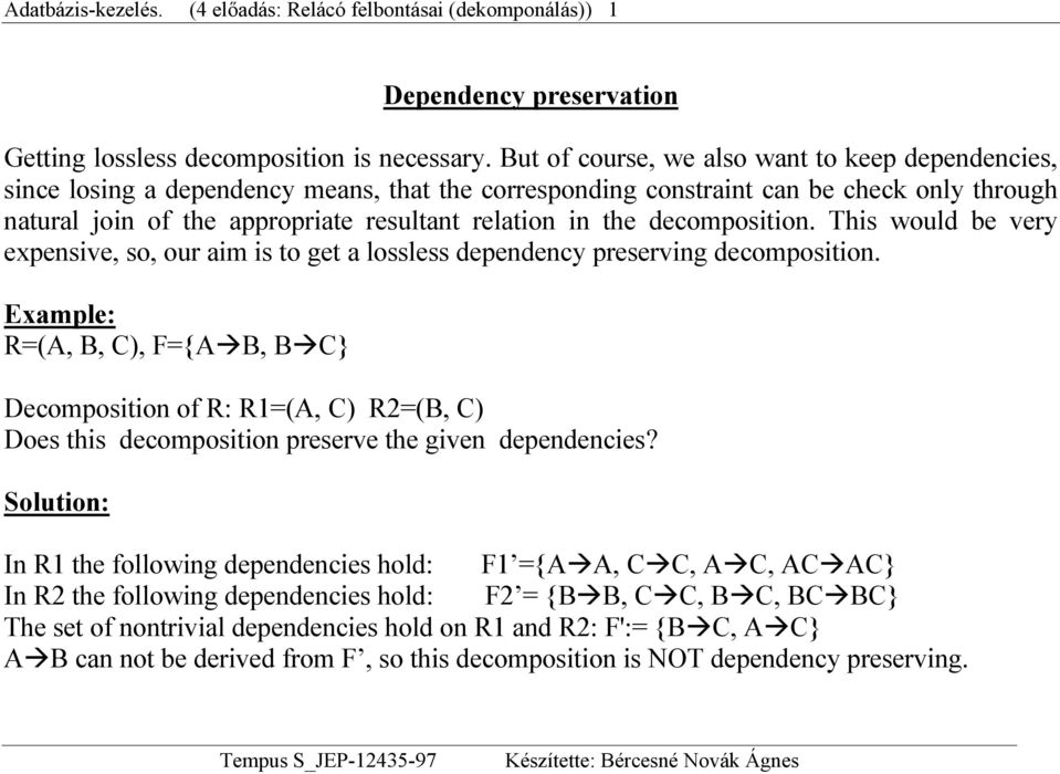 the decomposition. This would be very expensive, so, our aim is to get a lossless dependency preserving decomposition.