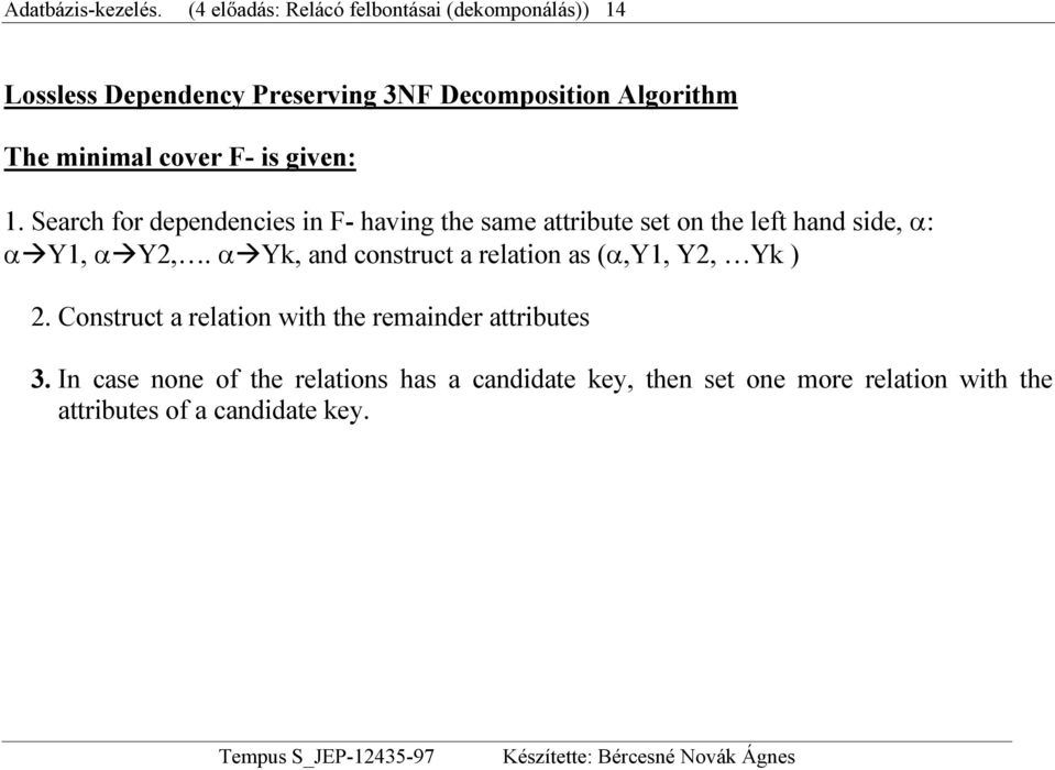 cover F- is given: 1. Search for dependencies in F- having the same attribute set on the left hand side, α: α Y1, α Y2,.