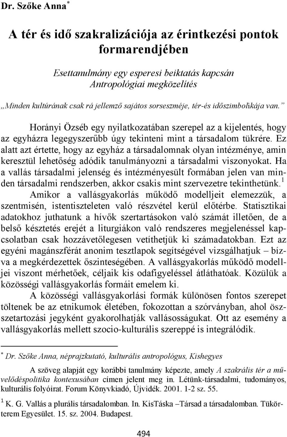 Ez alatt azt értette, hogy az egyház a társadalomnak olyan intézménye, amin keresztül lehetőség adódik tanulmányozni a társadalmi viszonyokat.