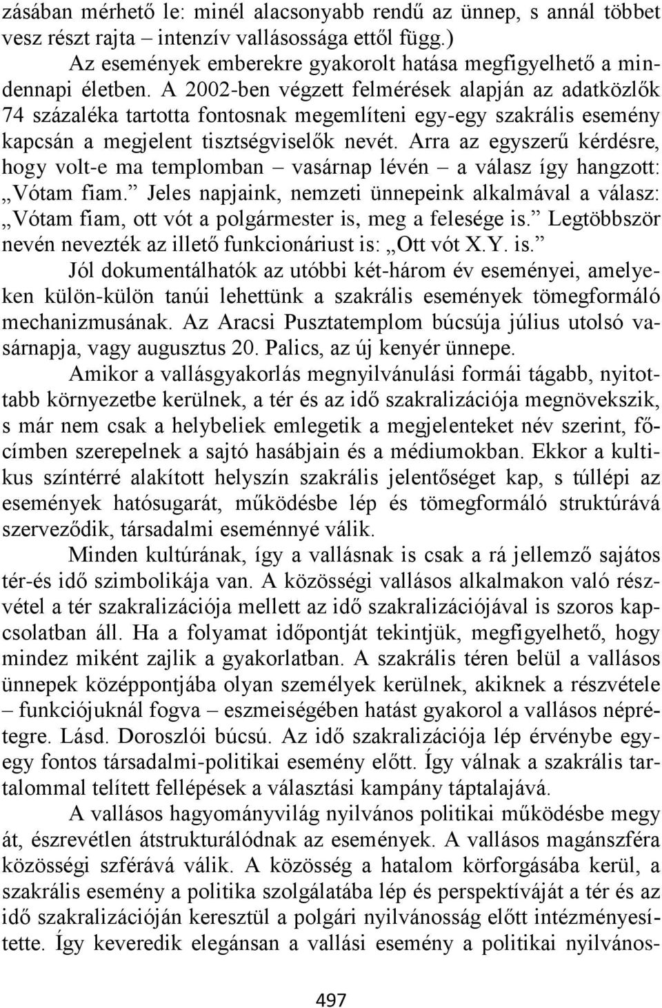 Arra az egyszerű kérdésre, hogy volt-e ma templomban vasárnap lévén a válasz így hangzott: Vótam fiam.