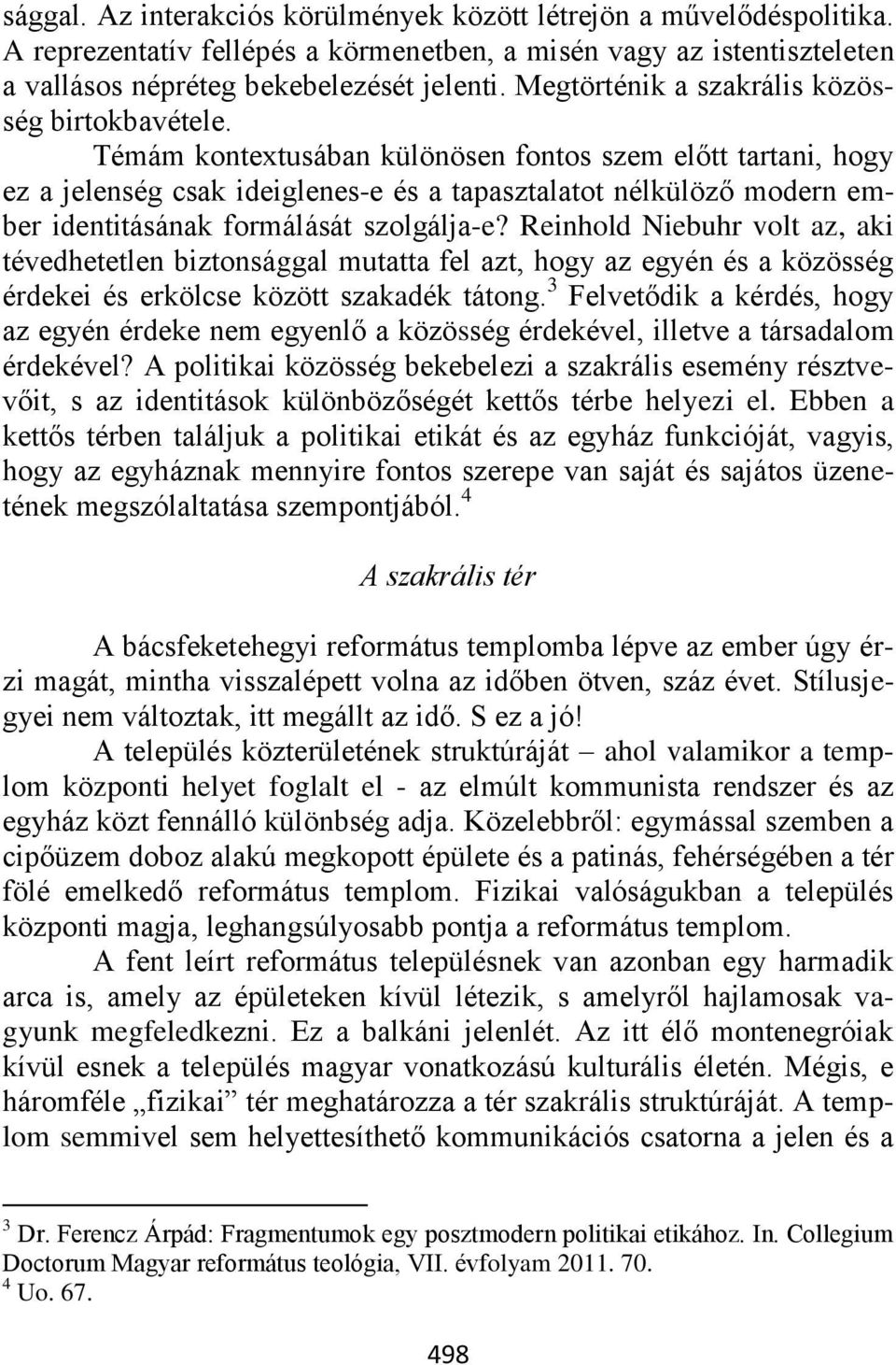 Témám kontextusában különösen fontos szem előtt tartani, hogy ez a jelenség csak ideiglenes-e és a tapasztalatot nélkülöző modern ember identitásának formálását szolgálja-e?